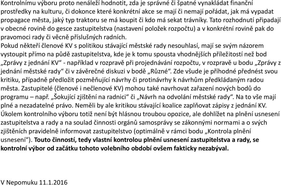 Tato rozhodnutí připadají v obecné rovině do gesce zastupitelstva (nastavení položek rozpočtu) a v konkrétní rovině pak do pravomoci rady či věcně příslušných radních.