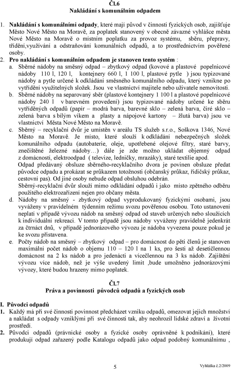 poplatku za provoz systému, sběru, přepravy, třídění,využívání a odstraňování komunálních odpadů, a to prostřednictvím pověřené osoby. 2.