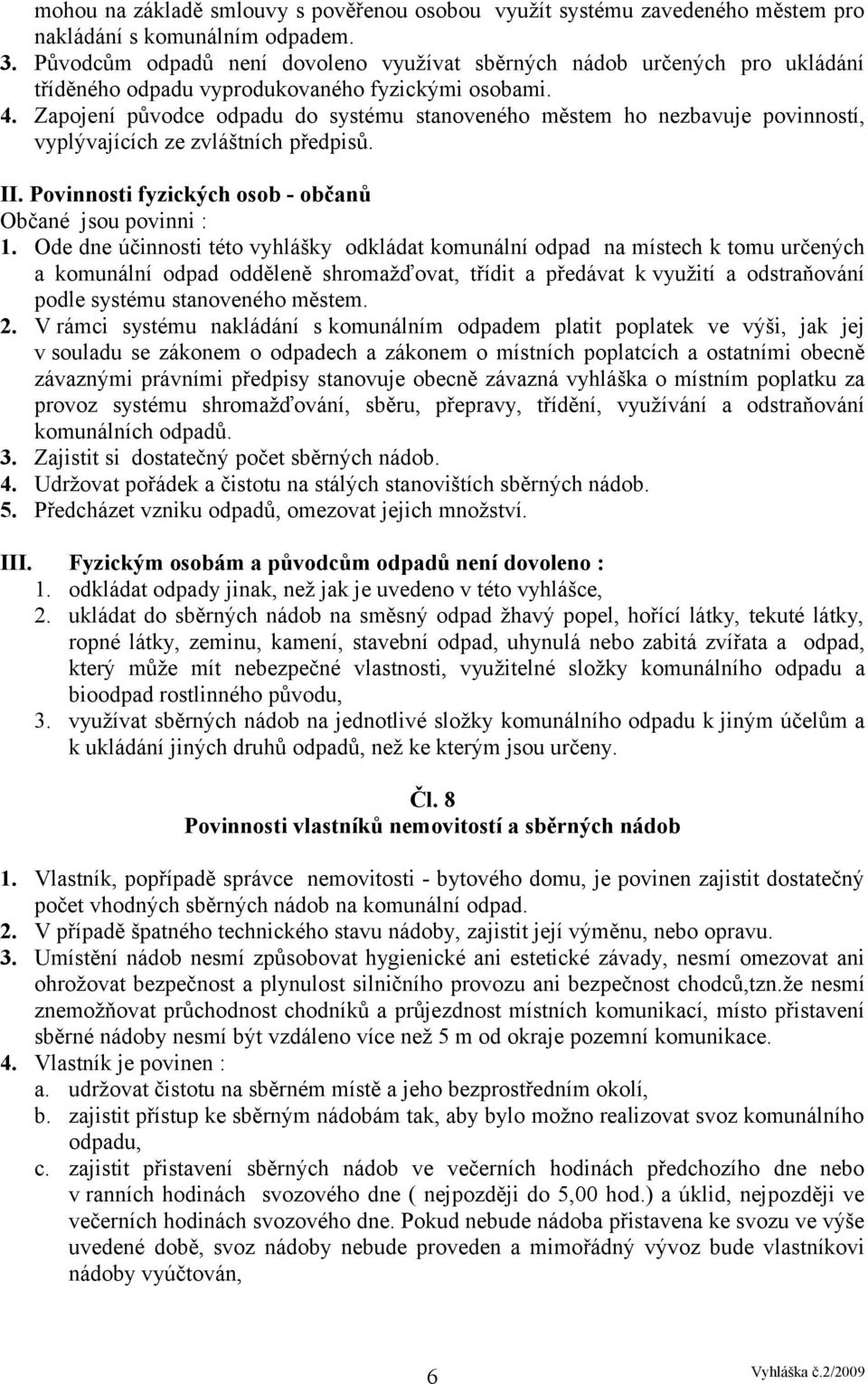 Zapojení původce odpadu do systému stanoveného městem ho nezbavuje povinností, vyplývajících ze zvláštních předpisů. II. Povinnosti fyzických osob - občanů Občané jsou povinni : 1.