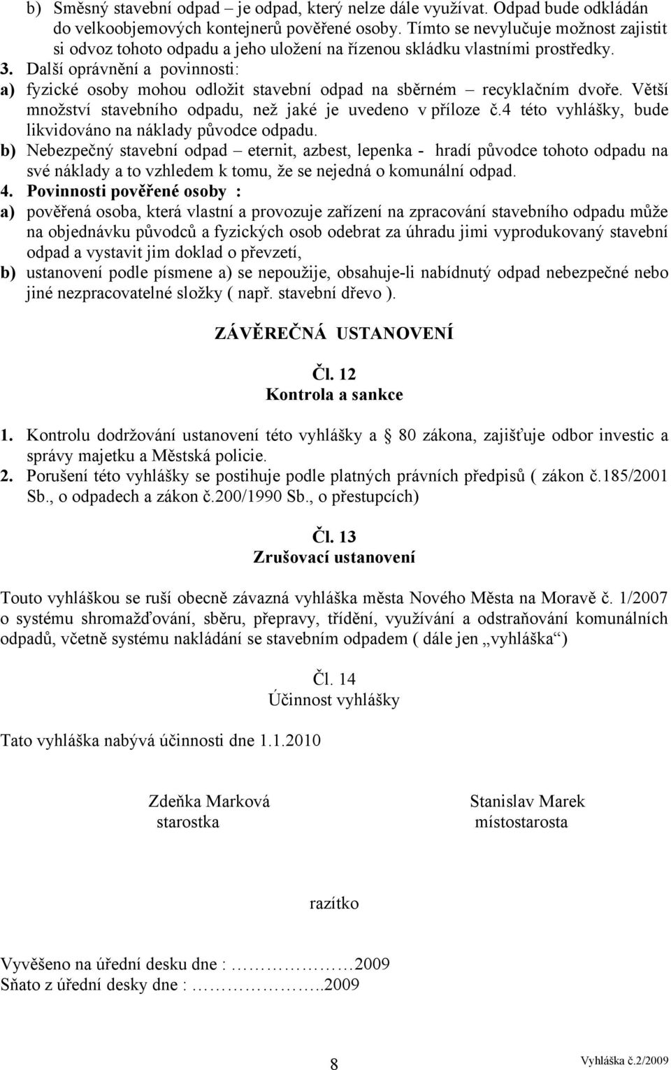 Další oprávnění a povinnosti: a) fyzické osoby mohou odložit stavební odpad na sběrném recyklačním dvoře. Větší množství stavebního odpadu, než jaké je uvedeno v příloze č.