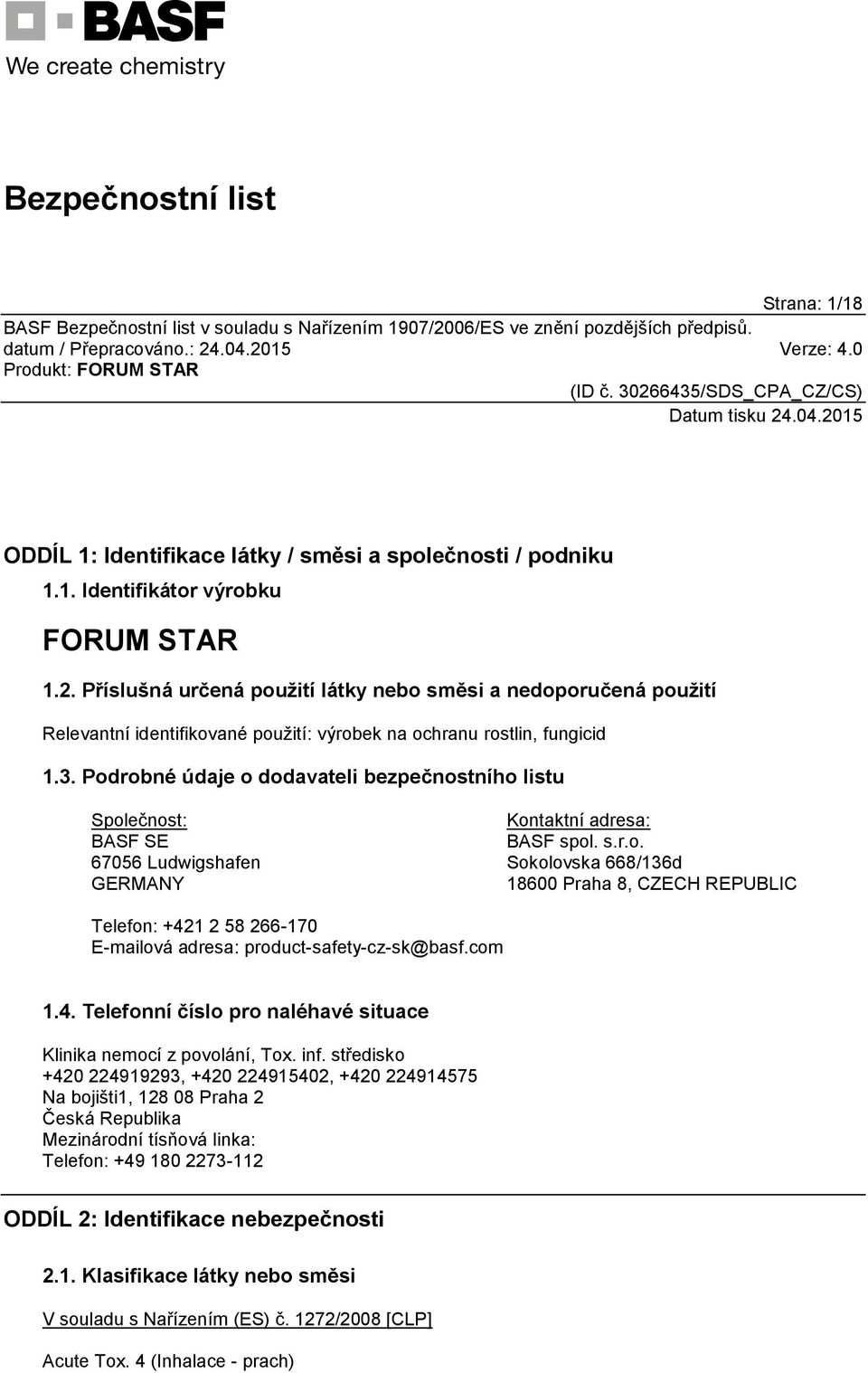 Podrobné údaje o dodavateli bezpečnostního listu Společnost: BASF SE 67056 Ludwigshafen GERMANY Kontaktní adresa: BASF spol. s.r.o. Sokolovska 668/136d 18600 Praha 8, CZECH REPUBLIC Telefon: +421 2 58 266-170 E-mailová adresa: product-safety-cz-sk@basf.