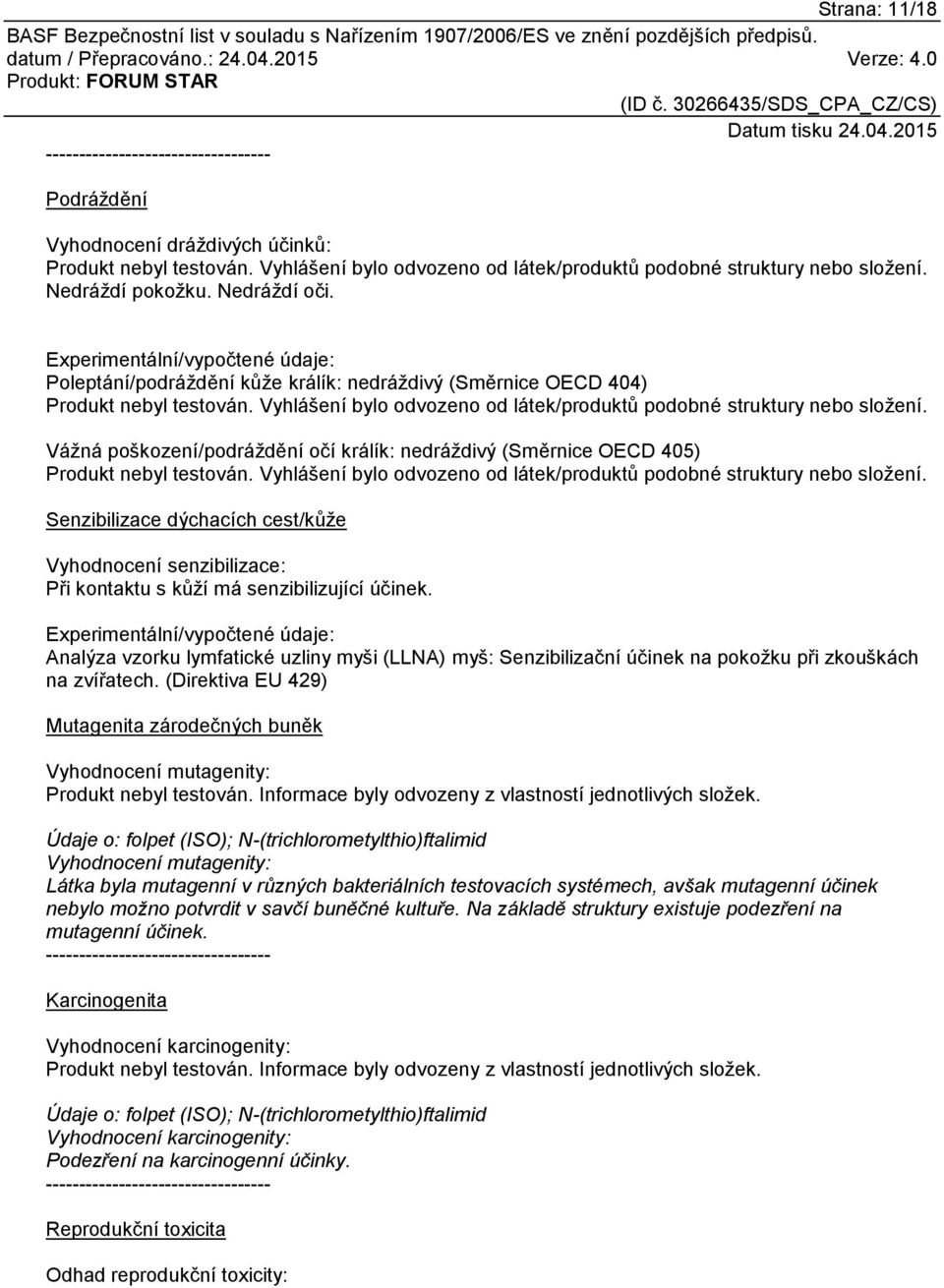 Vyhlášení bylo odvozeno od látek/produktů podobné struktury nebo složení. Vážná poškození/podráždění očí králík: nedráždivý (Směrnice OECD 405) Produkt nebyl testován.
