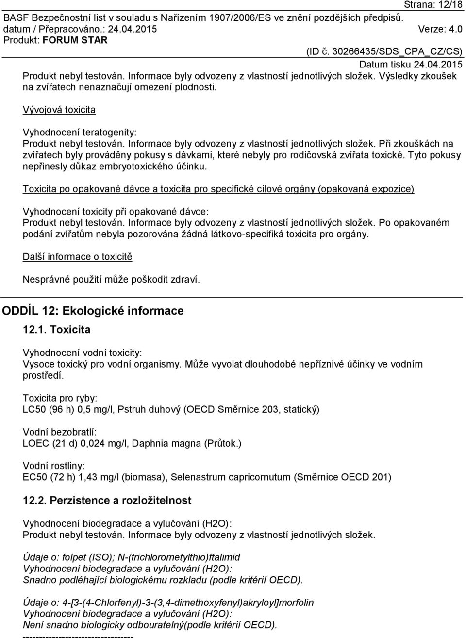 Při zkouškách na zvířatech byly prováděny pokusy s dávkami, které nebyly pro rodičovská zvířata toxické. Tyto pokusy nepřinesly důkaz embryotoxického účinku.