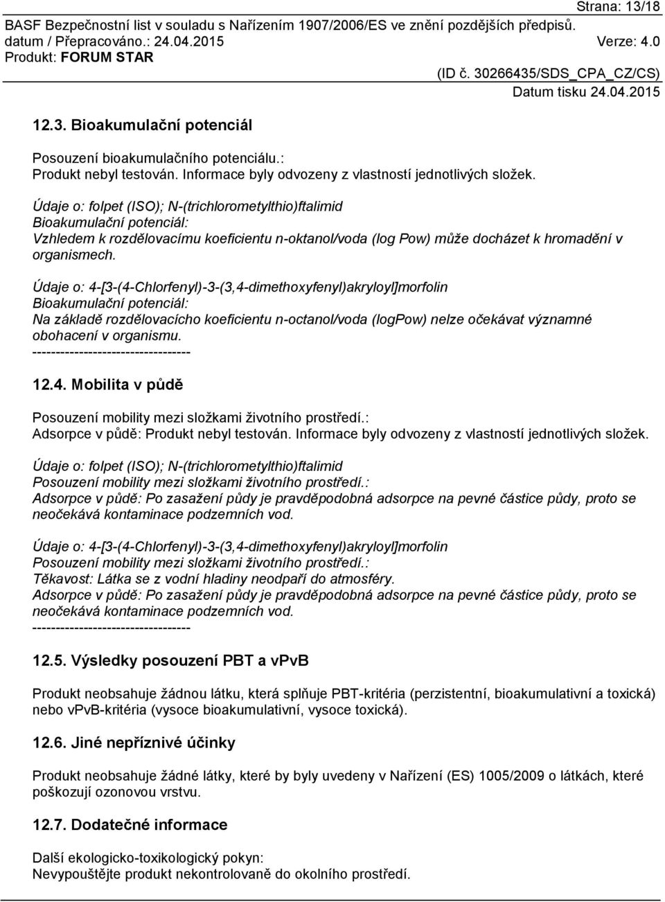 Údaje o: 4-[3-(4-Chlorfenyl)-3-(3,4-dimethoxyfenyl)akryloyl]morfolin Bioakumulační potenciál: Na základě rozdělovacícho koeficientu n-octanol/voda (logpow) nelze očekávat významné obohacení v