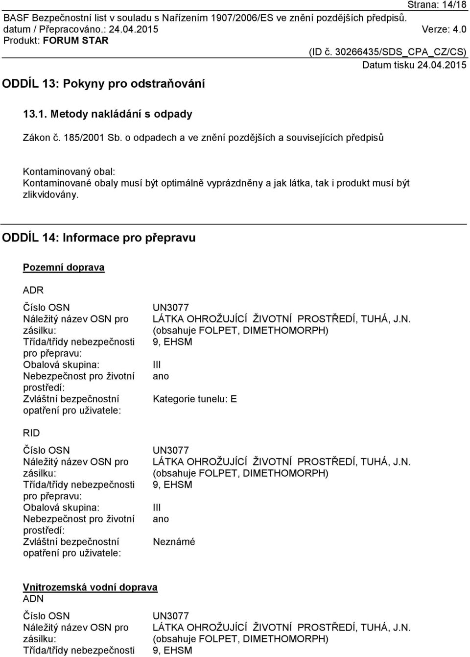 ODDÍL 14: Informace pro přepravu Pozemní doprava ADR Číslo OSN Náležitý název OSN pro zásilku: Třída/třídy nebezpečnosti pro přepravu: Obalová skupina: Nebezpečnost pro životní prostředí: Zvláštní