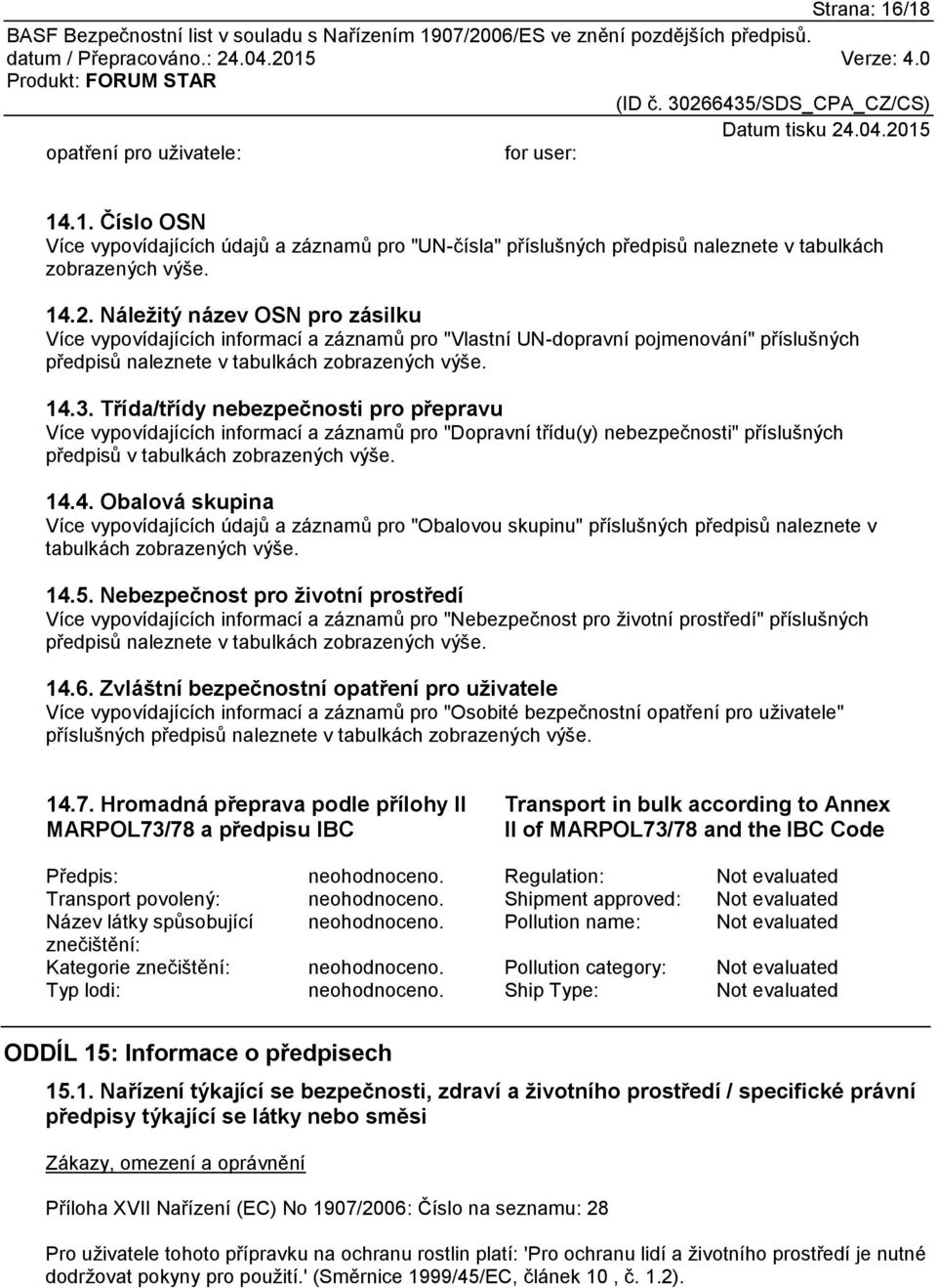 Třída/třídy nebezpečnosti pro přepravu Více vypovídajících informací a záznamů pro "Dopravní třídu(y) nebezpečnosti" příslušných předpisů v tabulkách zobrazených výše. 14.