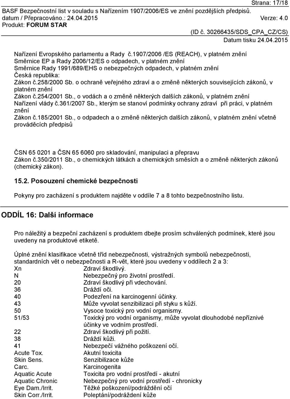258/2000 Sb. o ochraně veřejného zdraví a o změně některých souvisejících zákonů, v platném znění Zákon č.254/2001 Sb., o vodách a o změně některých dalších zákonů, v platném znění Nařízení vlády č.