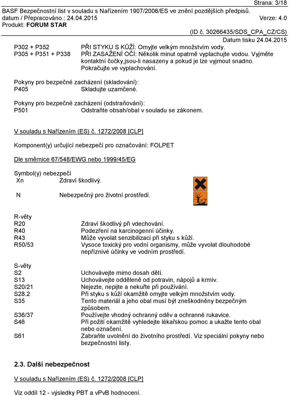 Pokyny pro bezpečné zacházení (odstraňování): P501 Odstraňte obsah/obal v souladu se zákonem. V souladu s Nařízením (ES) č.