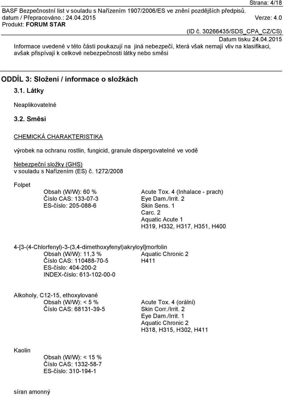 1272/2008 Folpet Obsah (W/W): 60 % Číslo CAS: 133-07-3 ES-číslo: 205-088-6 Acute Tox. 4 (Inhalace - prach) Eye Dam./Irrit. 2 Skin Sens. 1 Carc.