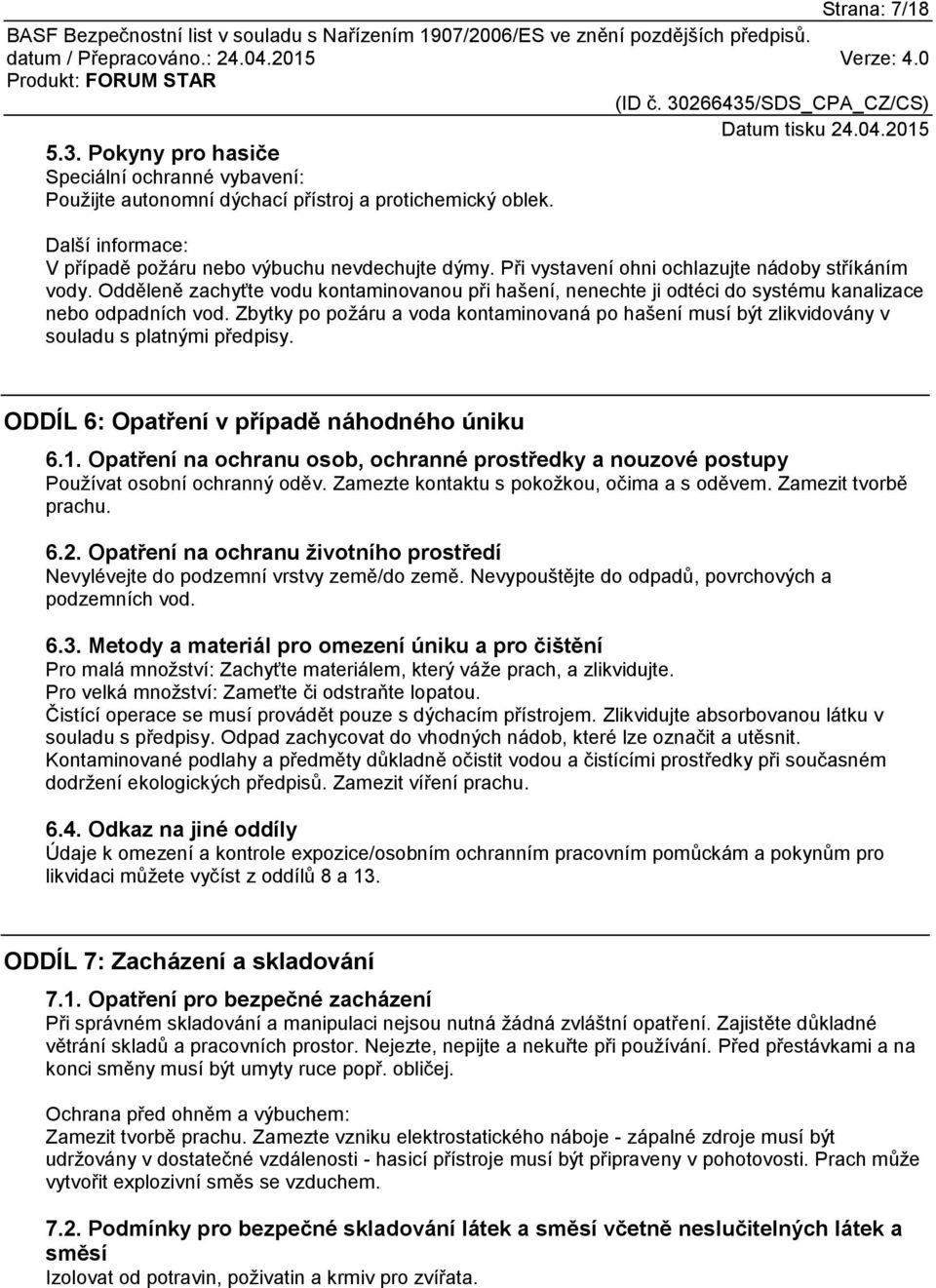Zbytky po požáru a voda kontaminovaná po hašení musí být zlikvidovány v souladu s platnými předpisy. ODDÍL 6: Opatření v případě náhodného úniku 6.1.