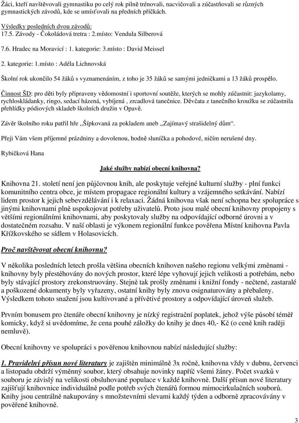 místo : Adéla Lichnovská Školní rok ukončilo 54 žáků s vyznamenáním, z toho je 35 žáků se samými jedničkami a 13 žáků prospělo.