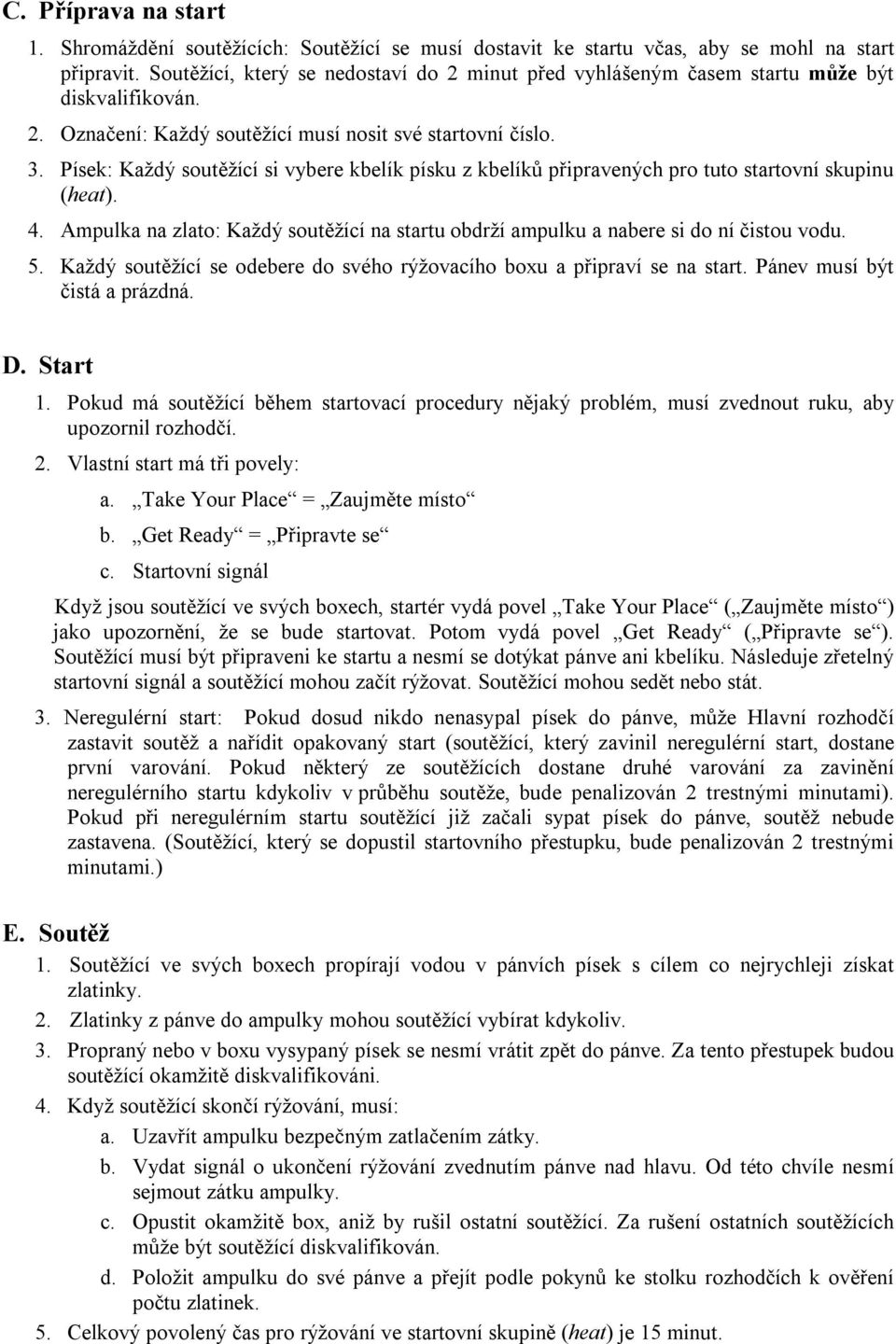 Písek: Každý soutěžící si vybere kbelík písku z kbelíků připravených pro tuto startovní skupinu (heat). 4. Ampulka na zlato: Každý soutěžící na startu obdrží ampulku a nabere si do ní čistou vodu. 5.