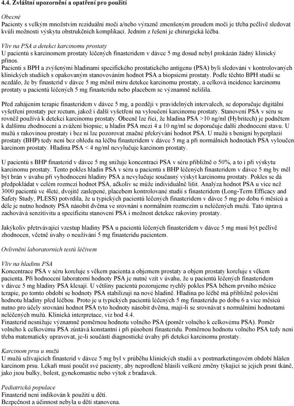 Vliv na PSA a detekci karcinomu prostaty U pacientů s karcinomem prostaty léčených finasteridem v dávce 5 mg dosud nebyl prokázán žádný klinický přínos.
