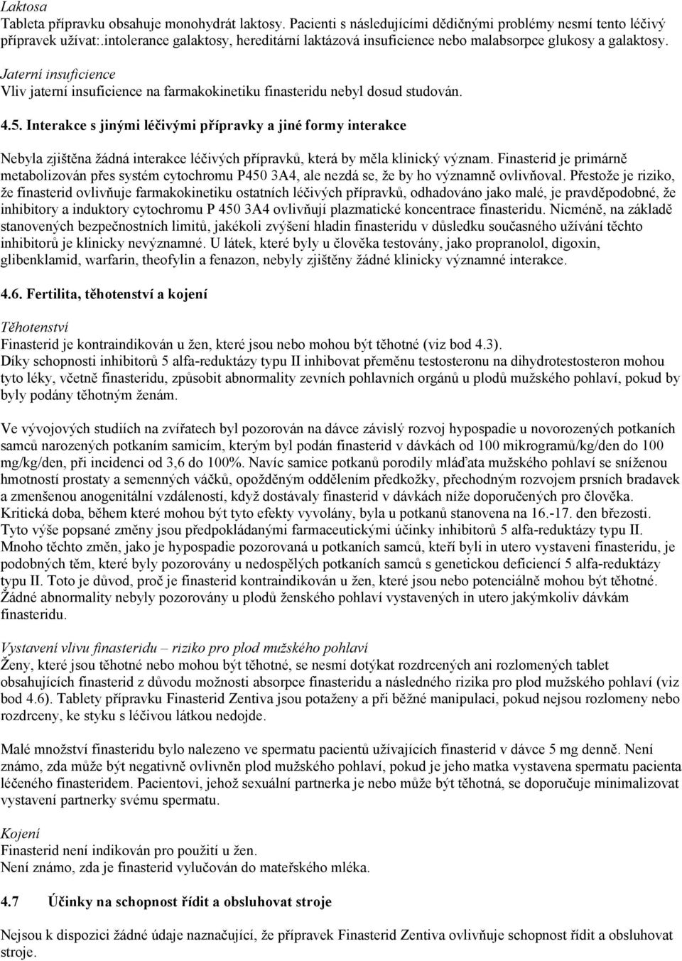 Interakce s jinými léčivými přípravky a jiné formy interakce Nebyla zjištěna žádná interakce léčivých přípravků, která by měla klinický význam.