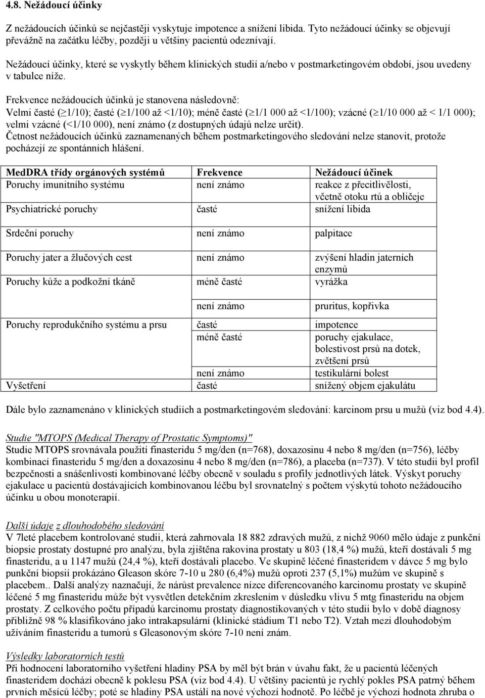 Frekvence nežádoucích účinků je stanovena následovně: Velmi časté ( 1/10); časté ( 1/100 až <1/10); méně časté ( 1/1 000 až <1/100); vzácné ( 1/10 000 až < 1/1 000); velmi vzácné (<1/10 000), není