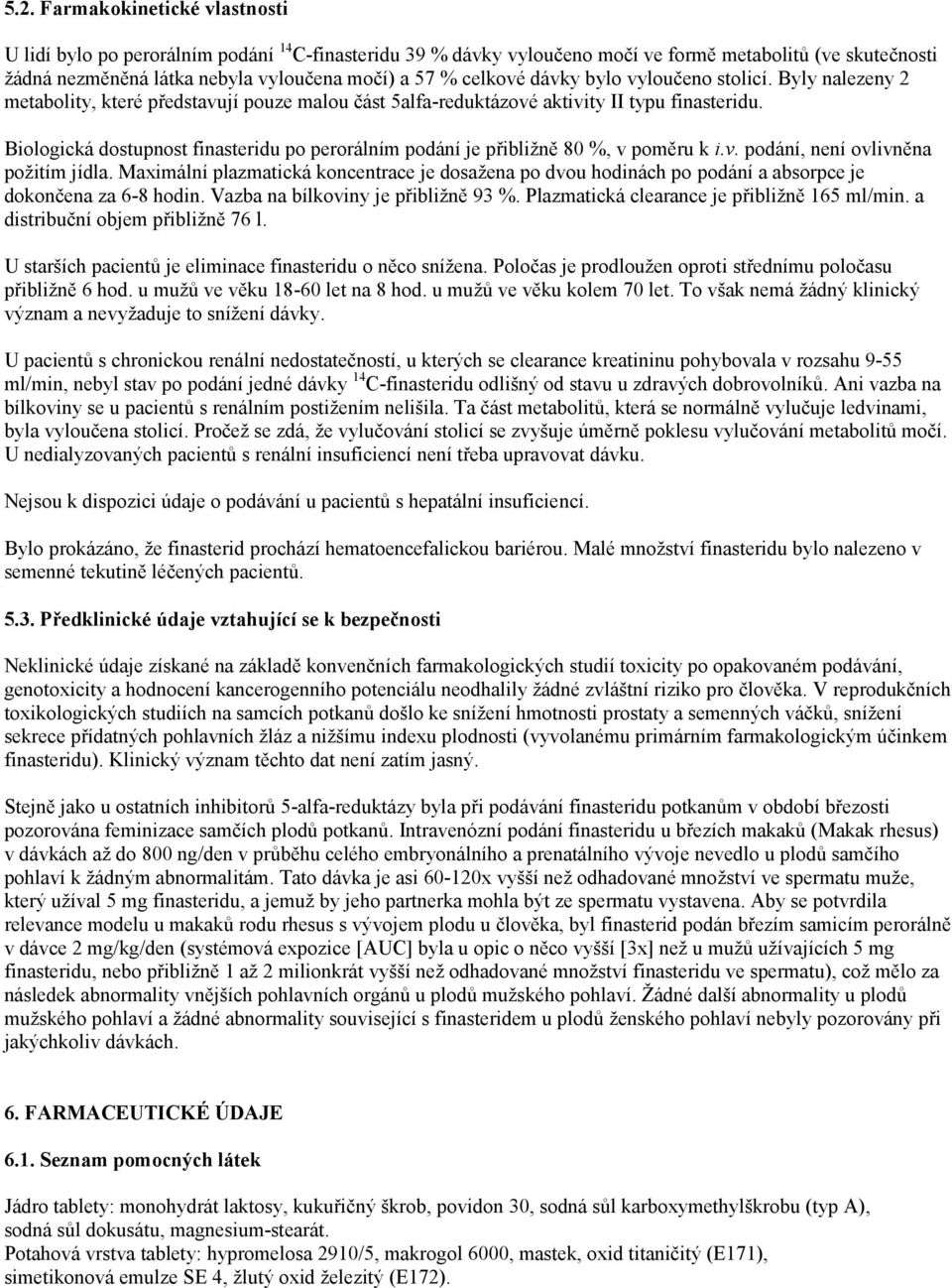 Biologická dostupnost finasteridu po perorálním podání je přibližně 80 %, v poměru k i.v. podání, není ovlivněna požitím jídla.