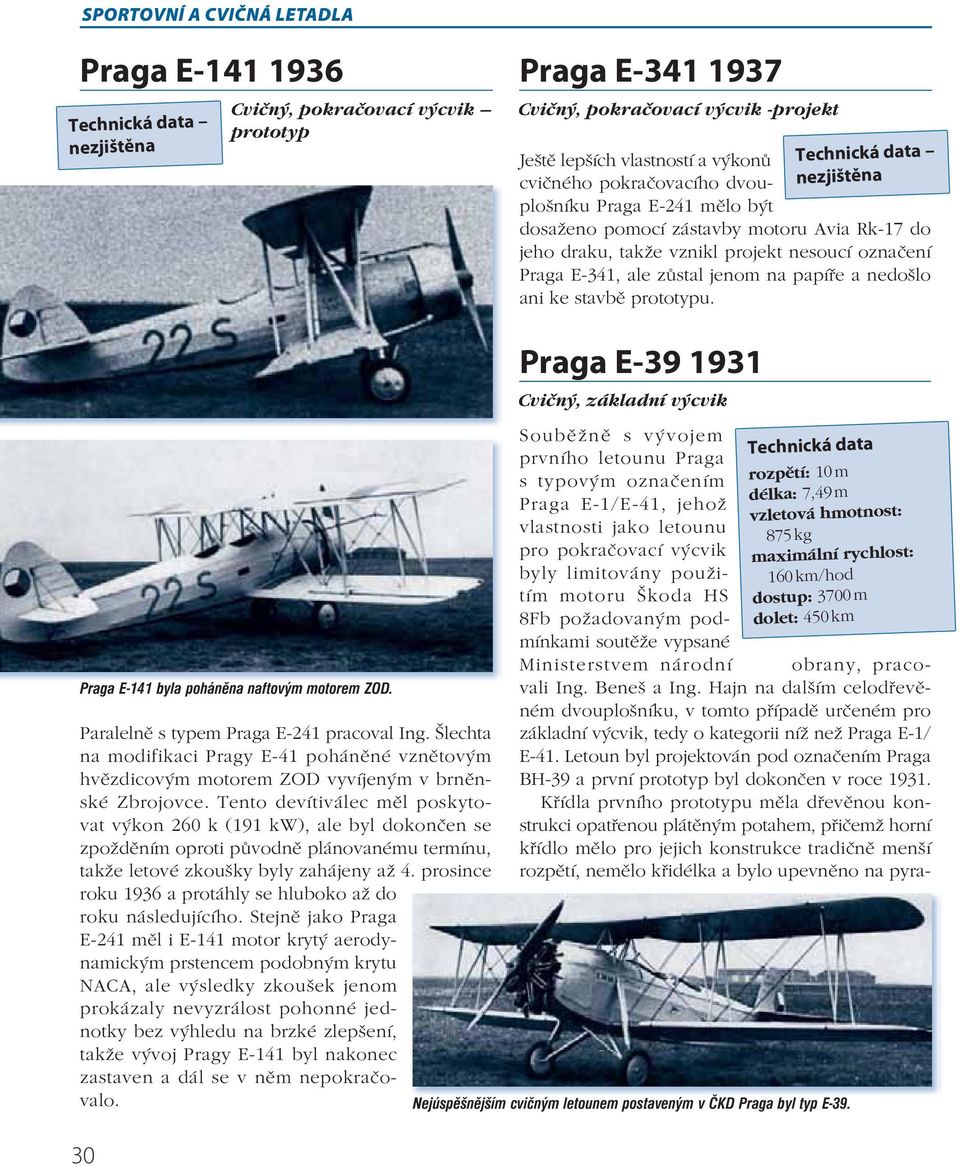 nedošlo ani ke stavbě prototypu. Praga E-141 byla poháněna naftovým motorem ZOD. Paralelně s typem Praga E-241 pracoval Ing.
