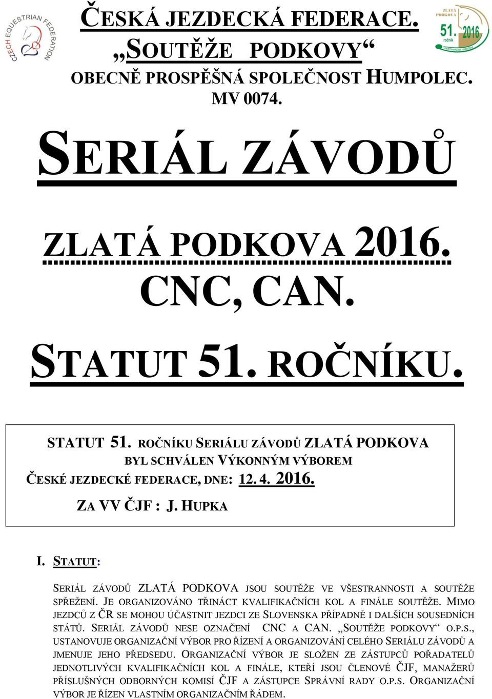 STATUT: SERIÁL ZÁVODŮ ZLATÁ PODKOVA JSOU SOUTĚŽE VE VŠESTRANNOSTI A SOUTĚŽE SPŘEŽENÍ. JE ORGANIZOVÁNO TŘINÁCT KVALIFIKAČNÍCH KOL A FINÁLE SOUTĚŽE.