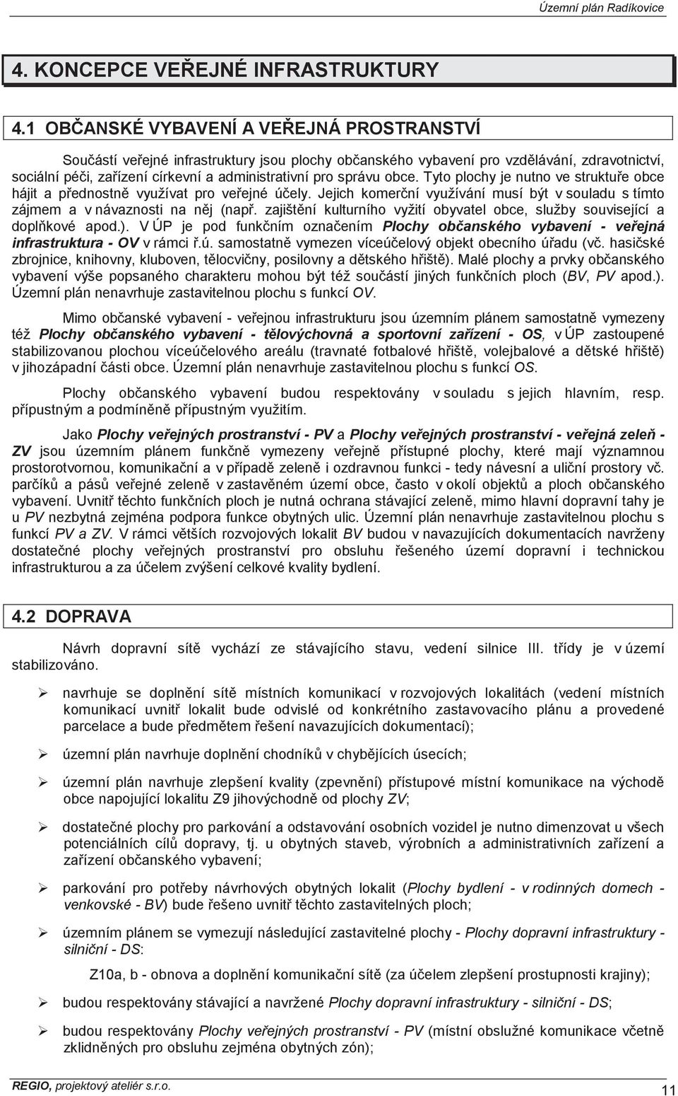 obce. Tyto plochy je nutno ve struktu e obce hájit a p ednostn využívat pro ve ejné ú ely. Jejich komer ní využívání musí být v souladu s tímto zájmem a v návaznosti na n j (nap.