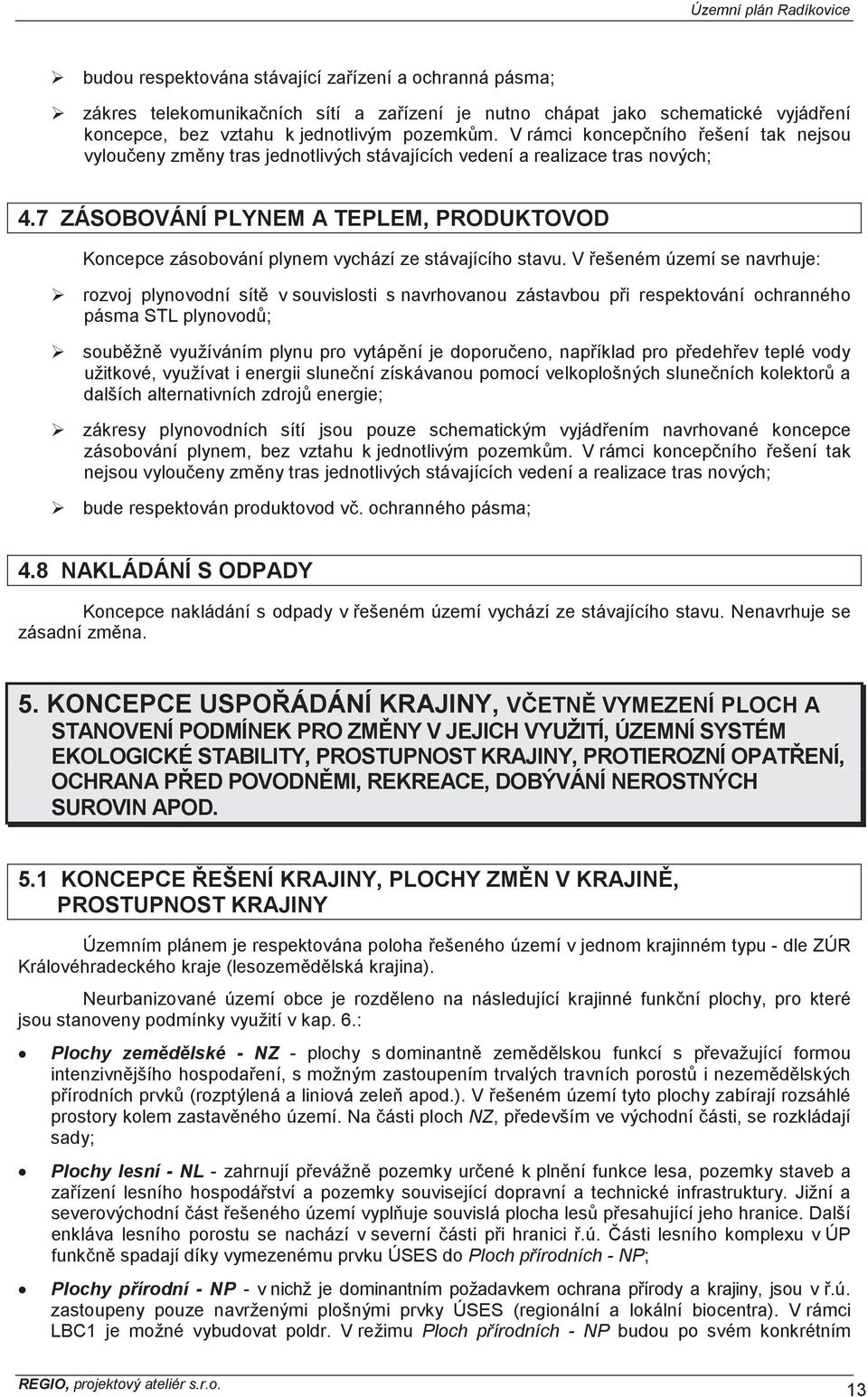 7 ZÁSOBOVÁNÍ PLYNEM A TEPLEM, PRODUKTOVOD Koncepce zásobování plynem vychází ze stávajícího stavu.
