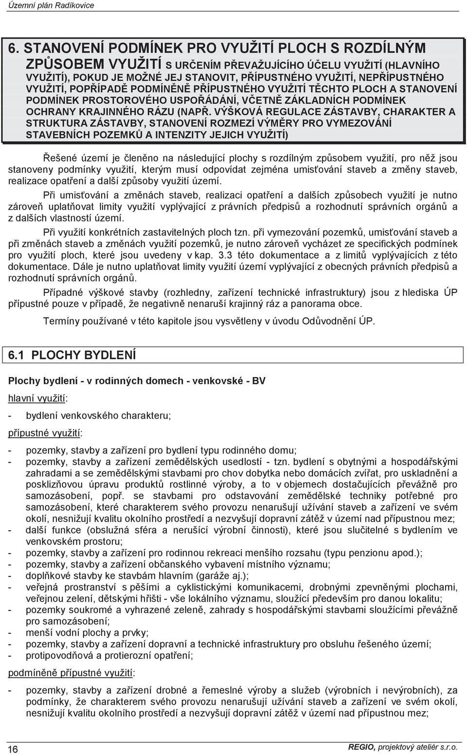 VÝŠKOVÁ REGULACE ZÁSTAVBY, CHARAKTER A STRUKTURA ZÁSTAVBY, STANOVENÍ ROZMEZÍ VÝM RY PRO VYMEZOVÁNÍ STAVEBNÍCH POZEMK A INTENZITY JEJICH VYUŽITÍ) ešené území je len no na následující plochy s