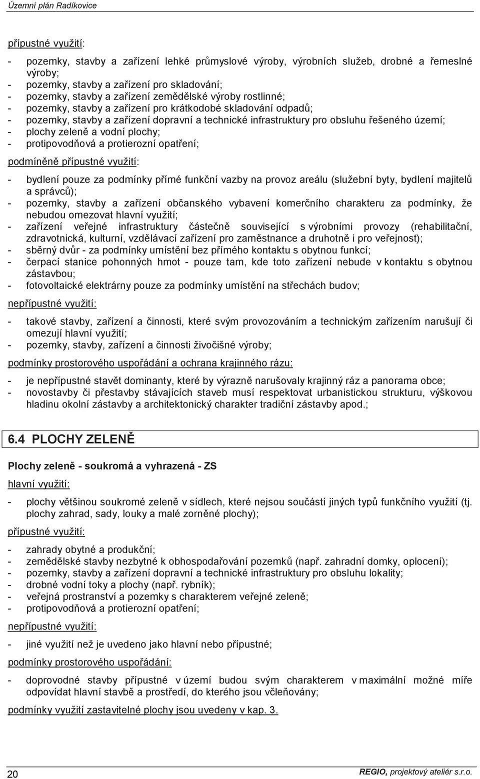 protierozní opat ení podmín n - bydlení pouze za podmínky p ímé funk ní vazby na provoz areálu (služební byty, bydlení majitel a správc ) - pozemky, stavby a za ízení ob anského vybavení komer ního