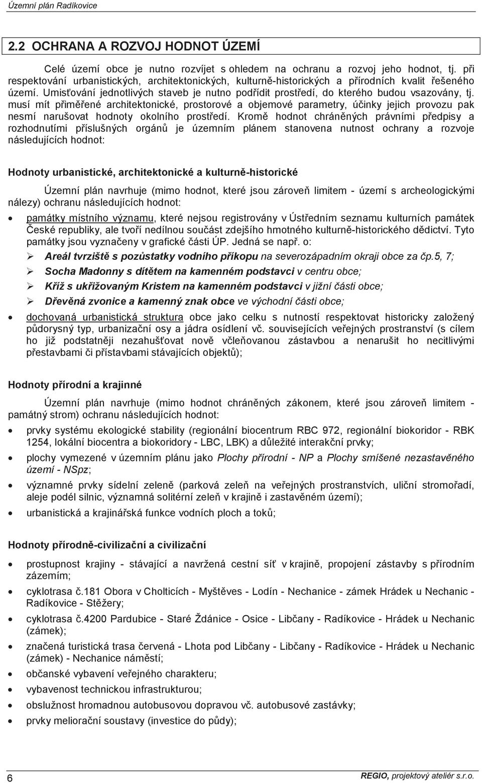 musí mít p im ené architektonické, prostorové a objemové parametry, ú inky jejich provozu pak nesmí narušovat hodnoty okolního prost edí.