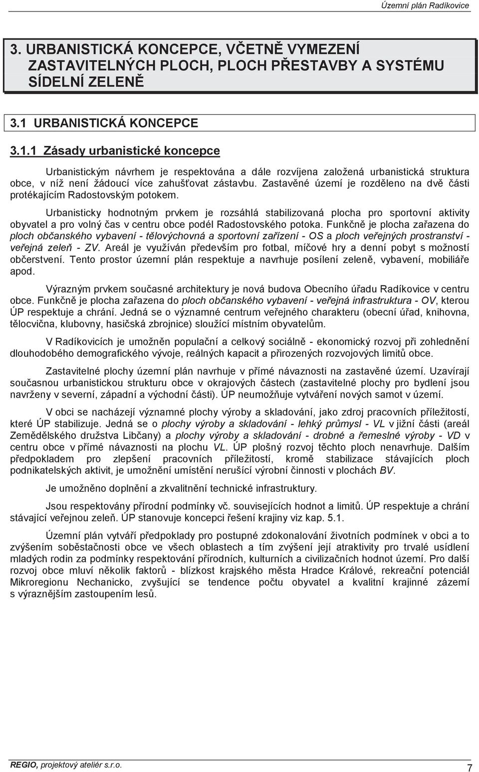 Zastav né území je rozd leno na dv ásti protékajícím Radostovským potokem.