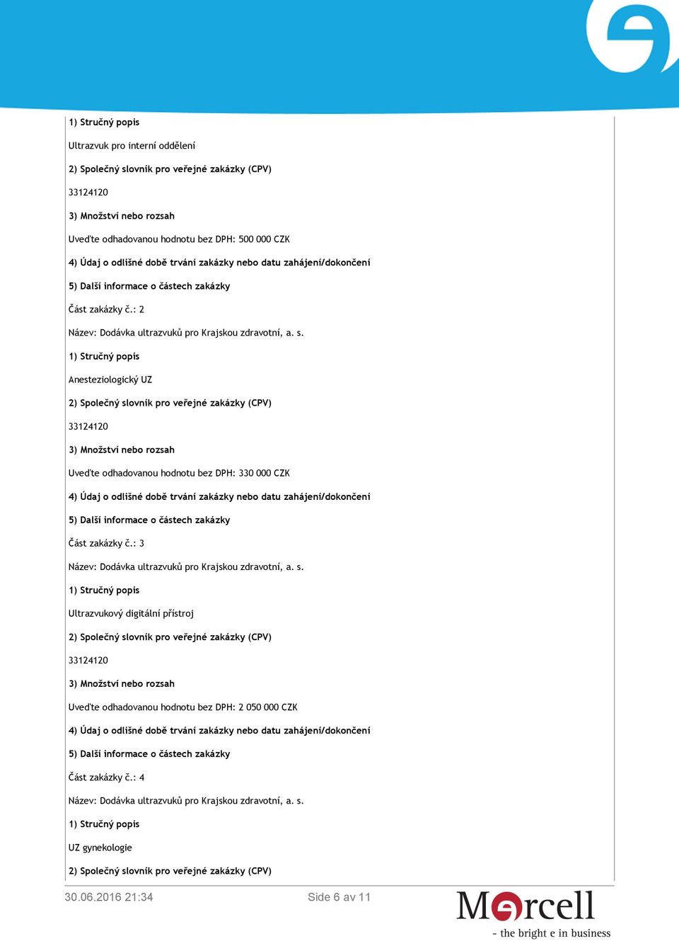 : 2 Anesteziologický UZ Uveďte odhadovanou hodnotu bez DPH: 330 000 CZK : 3