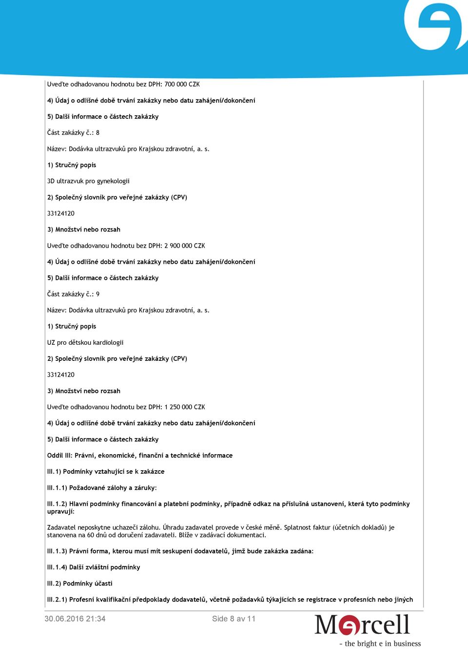 1.2) Hlavní podmínky financování a platební podmínky, případně odkaz na příslušná ustanovení, která tyto podmínky upravují: Zadavatel neposkytne uchazeči zálohu. Úhradu zadavatel provede v české měně.