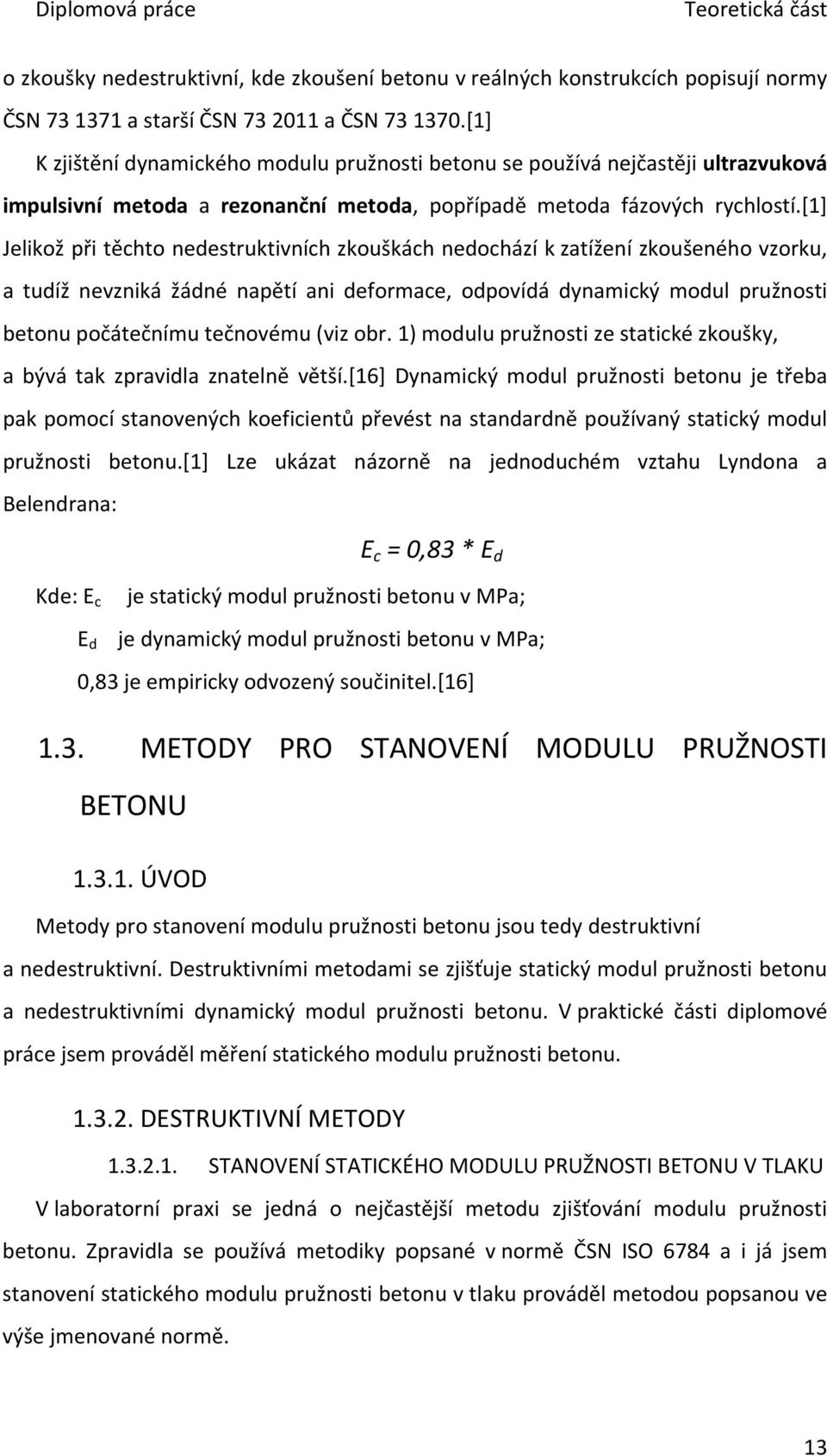 [1] Jelikož při těchto nedestruktivních zkouškách nedochází k zatížení zkoušeného vzorku, a tudíž nevzniká žádné napětí ani deformace, odpovídá dynamický modul pružnosti betonu počátečnímu tečnovému