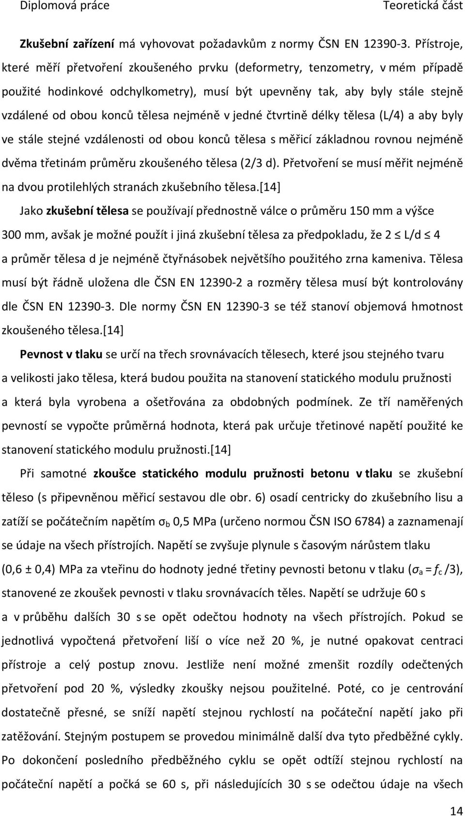 nejméně v jedné čtvrtině délky tělesa (L/4) a aby byly ve stále stejné vzdálenosti od obou konců tělesa s měřicí základnou rovnou nejméně dvěma třetinám průměru zkoušeného tělesa (2/3 d).