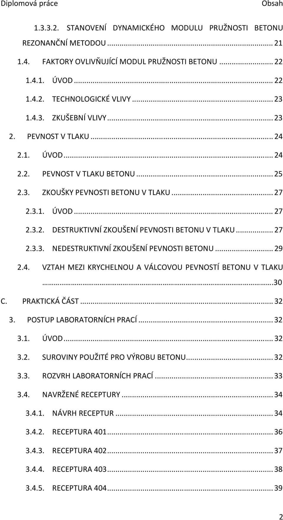 .. 27 2.3.3. NEDESTRUKTIVNÍ ZKOUŠENÍ PEVNOSTI BETONU... 29 2.4. VZTAH MEZI KRYCHELNOU A VÁLCOVOU PEVNOSTÍ BETONU V TLAKU.30 C. PRAKTICKÁ ČÁST... 32 3. POSTUP LABORATORNÍCH PRACÍ... 32 3.1. ÚVOD... 32 3.2. SUROVINY POUŽITÉ PRO VÝROBU BETONU.