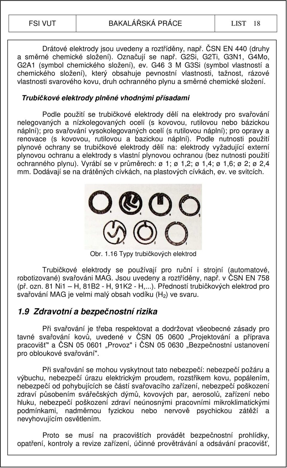 G46 3 M G3Si (symbol vlastností a chemického složení), který obsahuje pevnostní vlastnosti, tažnost, rázové vlastnosti svarového kovu, druh ochranného plynu a směrné chemické složení.