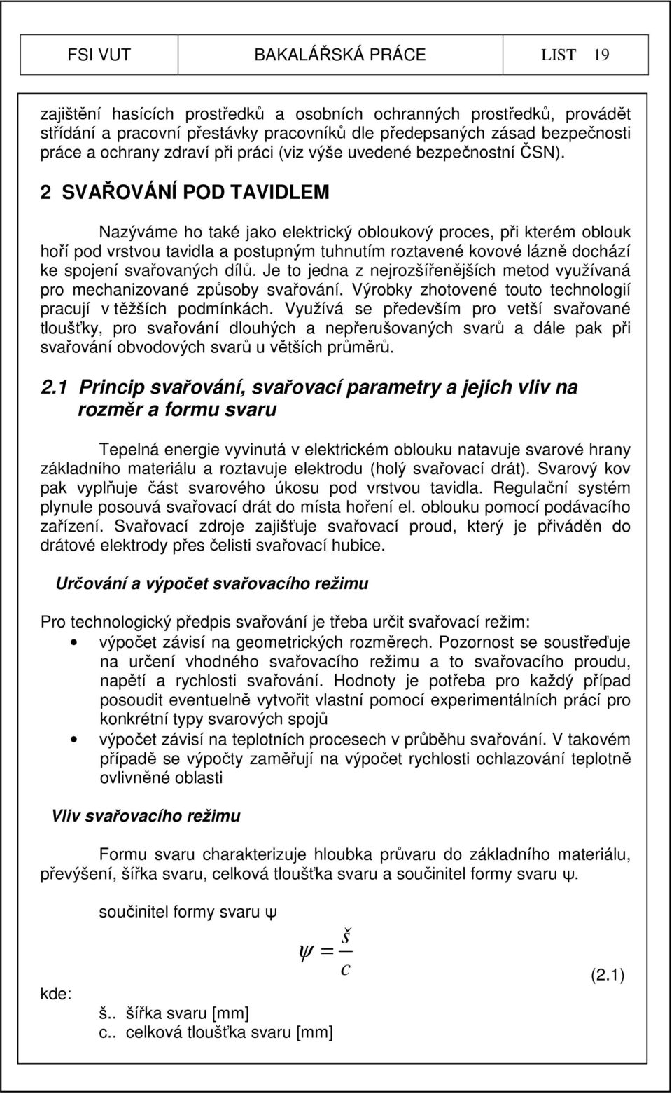 2 SVAŘOVÁNÍ POD TAVIDLEM Nazýváme ho také jako elektrický obloukový proces, při kterém oblouk hoří pod vrstvou tavidla a postupným tuhnutím roztavené kovové lázně dochází ke spojení svařovaných dílů.