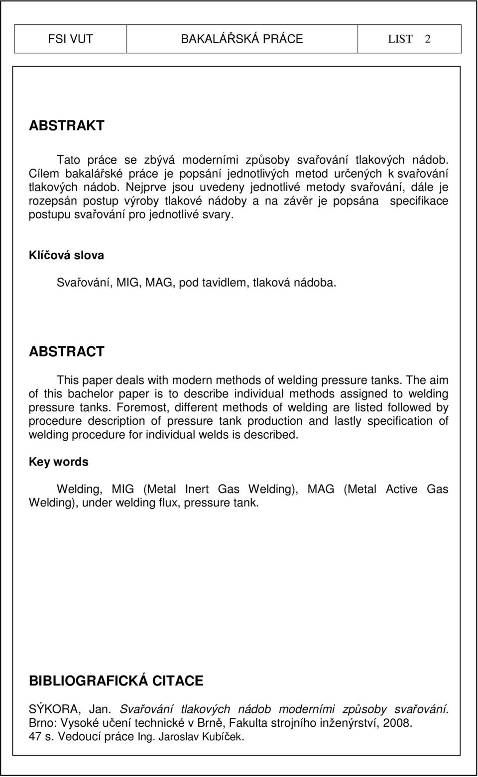 Klíčová slova Svařování, MIG, MAG, pod tavidlem, tlaková nádoba. ABSTRACT This paper deals with modern methods of welding pressure tanks.