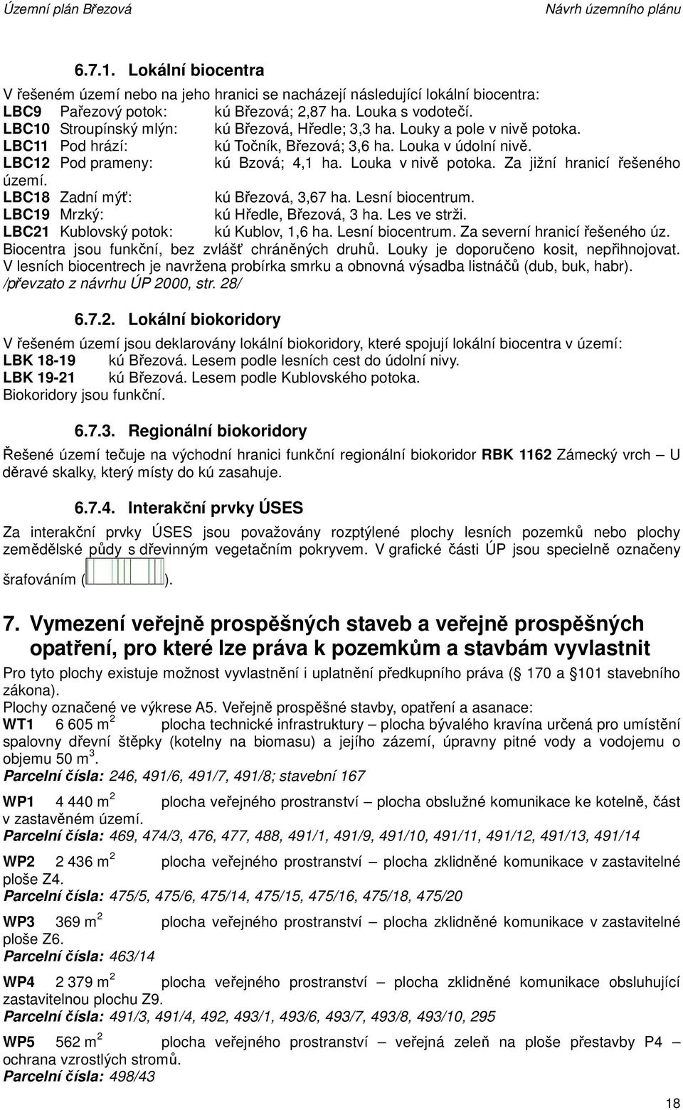 Louka v nivě potoka. Za jižní hranicí řešeného území. LBC18 Zadní mýť: kú Březová, 3,67 ha. Lesní biocentrum. LBC19 Mrzký: kú Hředle, Březová, 3 ha. Les ve strži.