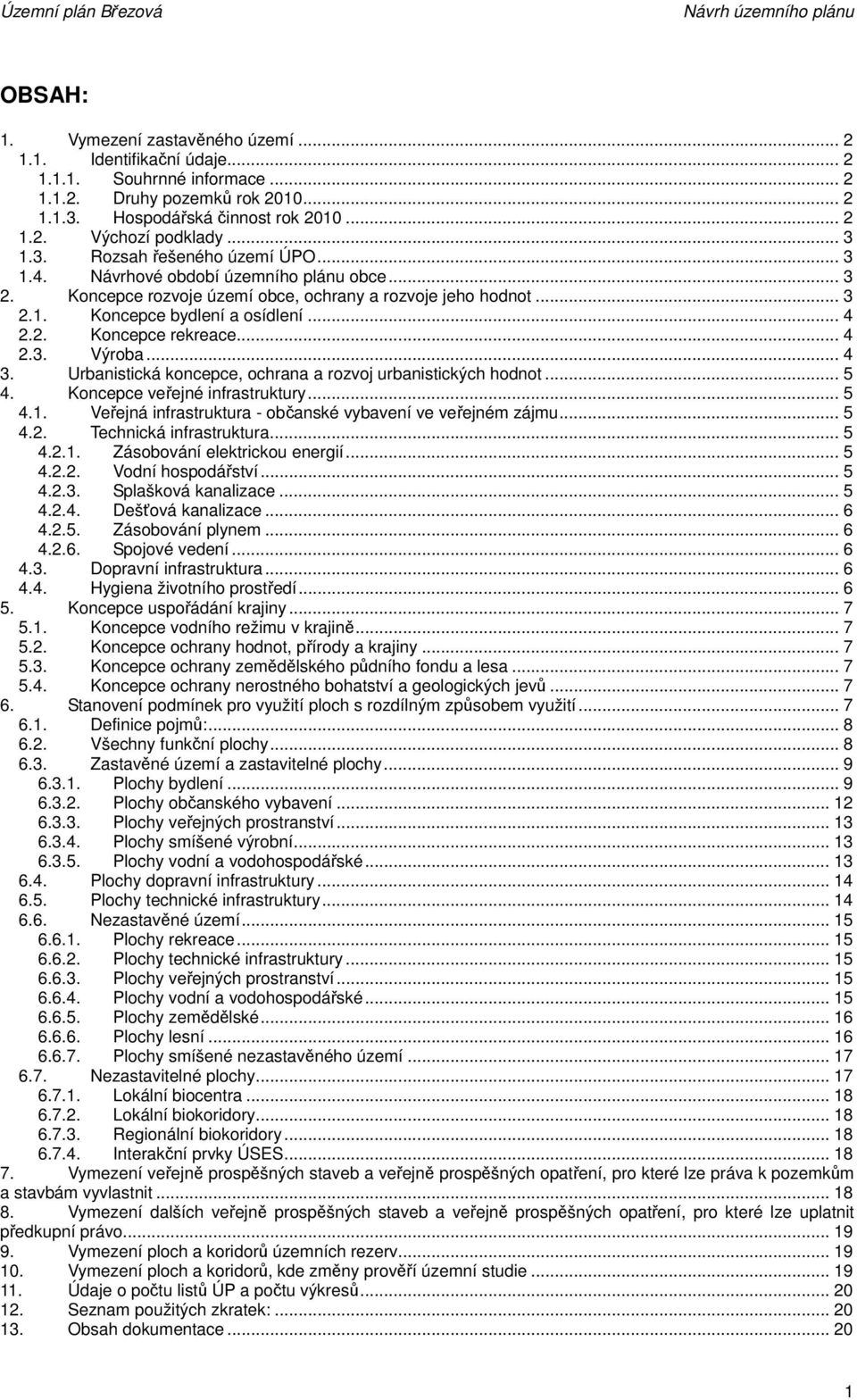 .. 4 2.3. Výroba... 4 3. Urbanistická koncepce, ochrana a rozvoj urbanistických hodnot... 5 4. Koncepce veřejné infrastruktury... 5 4.1. Veřejná infrastruktura - občanské vybavení ve veřejném zájmu.