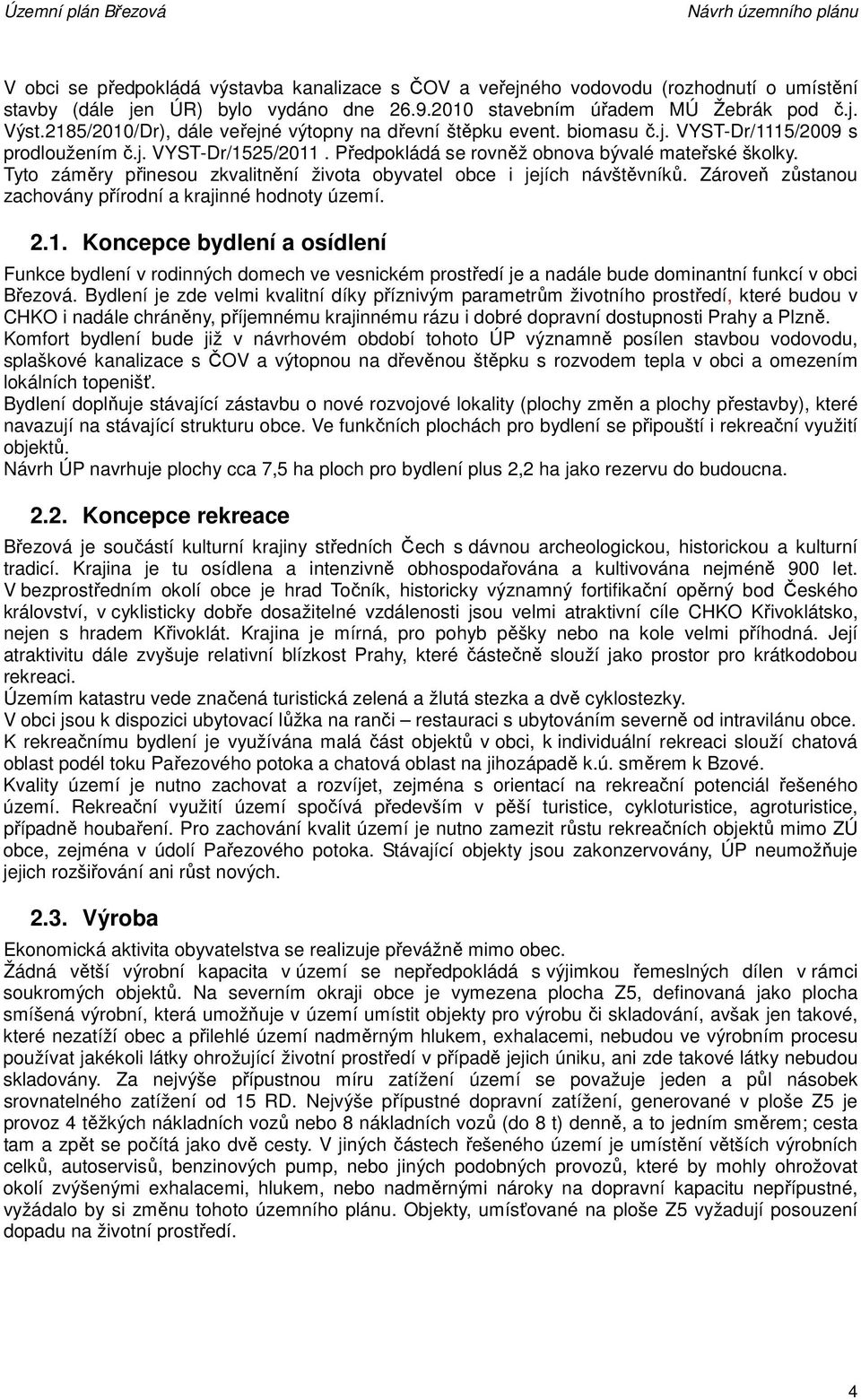 Tyto záměry přinesou zkvalitnění života obyvatel obce i jejích návštěvníků. Zároveň zůstanou zachovány přírodní a krajinné hodnoty území. 2.1.