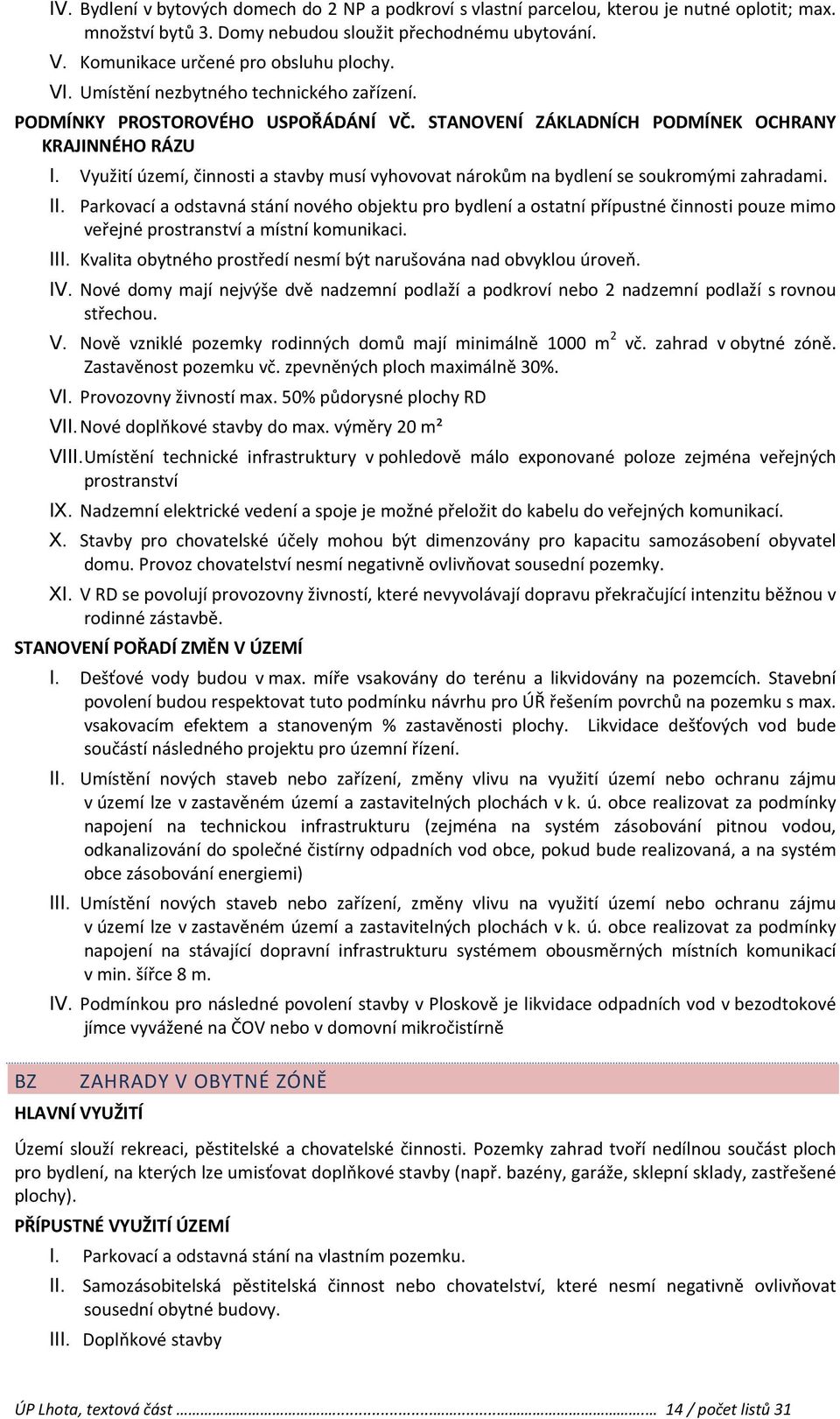 I Parkovací a odstavná stání nového objektu pro bydlení a ostatní přípustné činnosti pouze mimo veřejné prostranství a místní komunikaci.