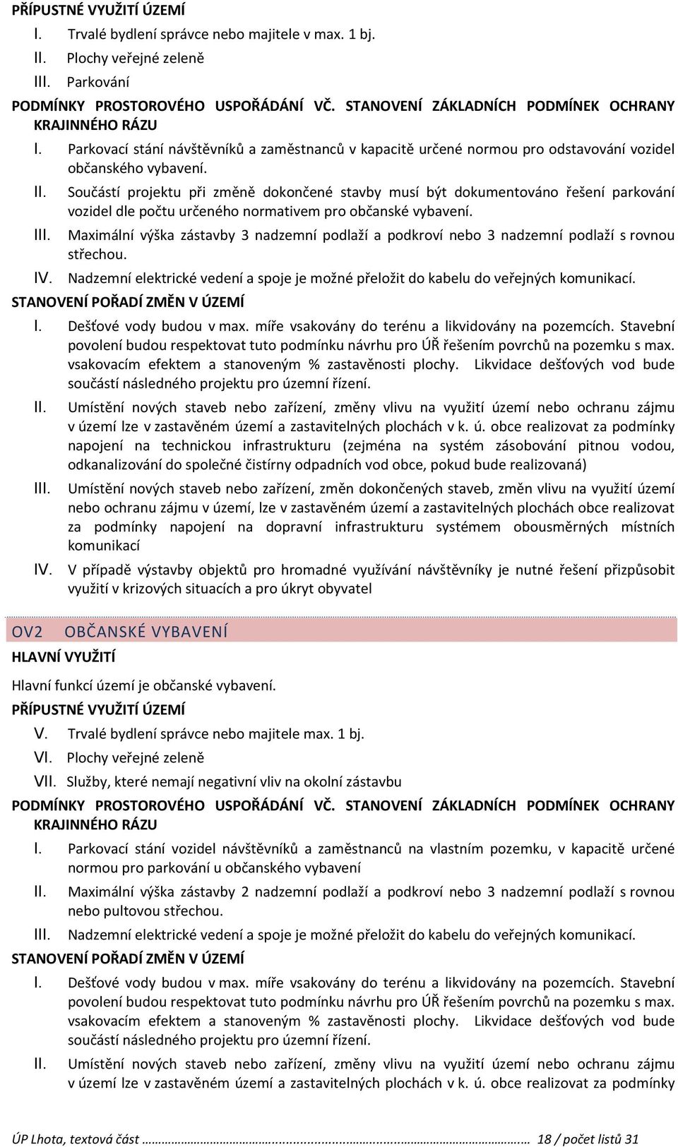 II Maximální výška zástavby 3 nadzemní podlaží a podkroví nebo 3 nadzemní podlaží s rovnou střechou. IV. Nadzemní elektrické vedení a spoje je možné přeložit do kabelu do veřejných komunikací.