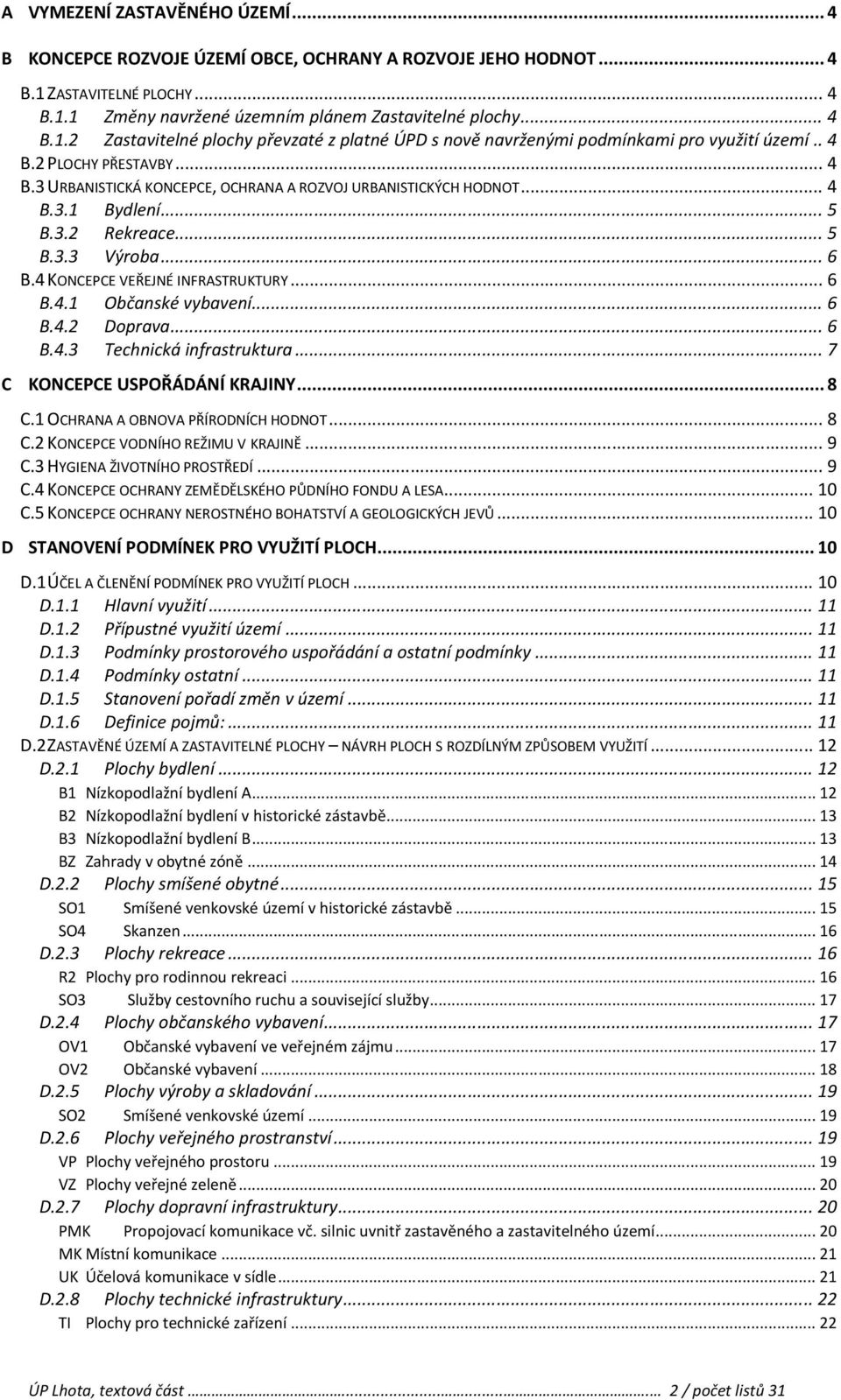 .. 6 B.4.2 Doprava... 6 B.4.3 Technická infrastruktura... 7 C KONCEPCE USPOŘÁDÁNÍ KRAJINY... 8 C.1 OCHRANA A OBNOVA PŘÍRODNÍCH HODNOT... 8 C.2 KONCEPCE VODNÍHO REŽIMU V KRAJINĚ... 9 C.