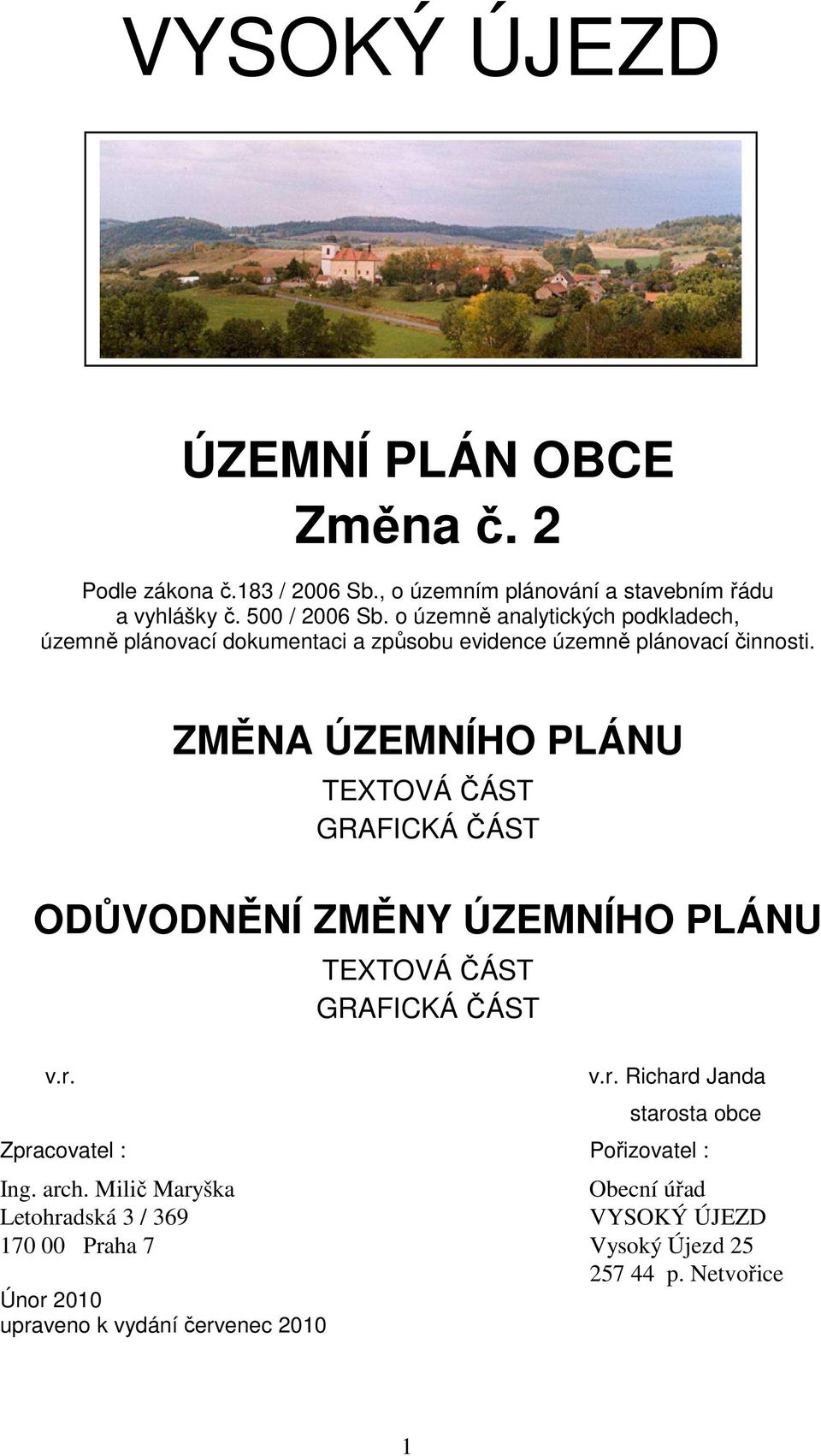 ZMĚNA ÚZEMNÍHO PLÁNU TEXTOVÁ ČÁST GRAFICKÁ ČÁST ODŮVODNĚNÍ ZMĚNY ÚZEMNÍHO PLÁNU v.r. TEXTOVÁ ČÁST GRAFICKÁ ČÁST v.r. Richard Janda starosta obce Zpracovatel : Pořizovatel : Ing.