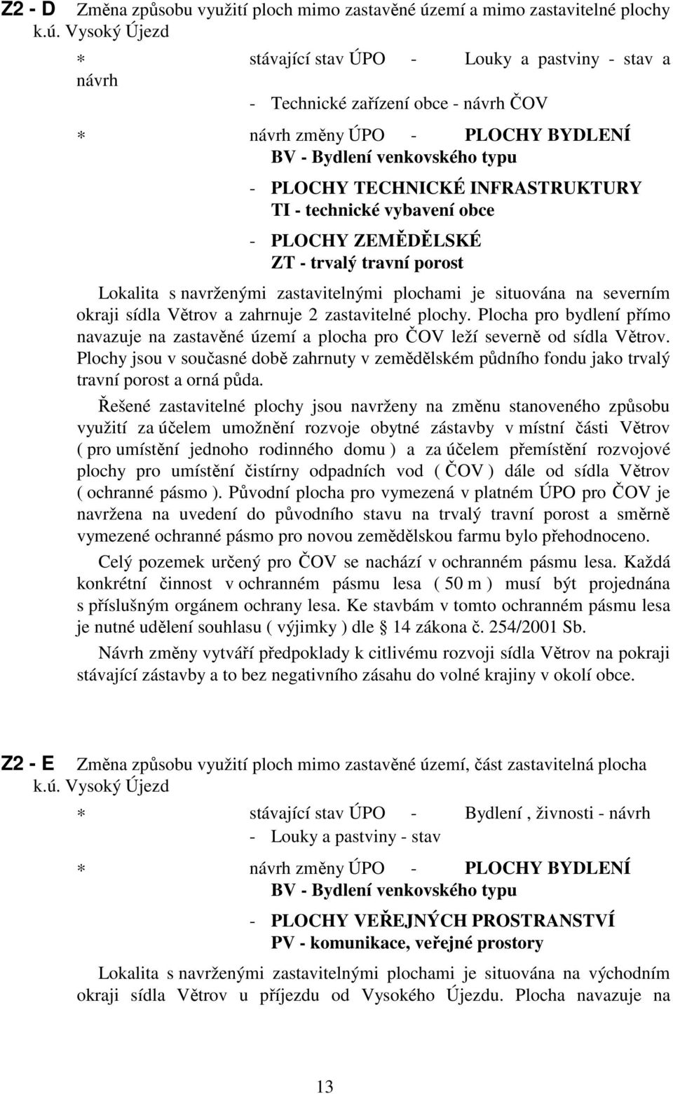 Vysoký Újezd stávající stav ÚPO - Louky a pastviny - stav a návrh - Technické zařízení obce - návrh ČOV návrh změny ÚPO - PLOCHY BYDLENÍ BV - Bydlení venkovského typu - PLOCHY TECHNICKÉ