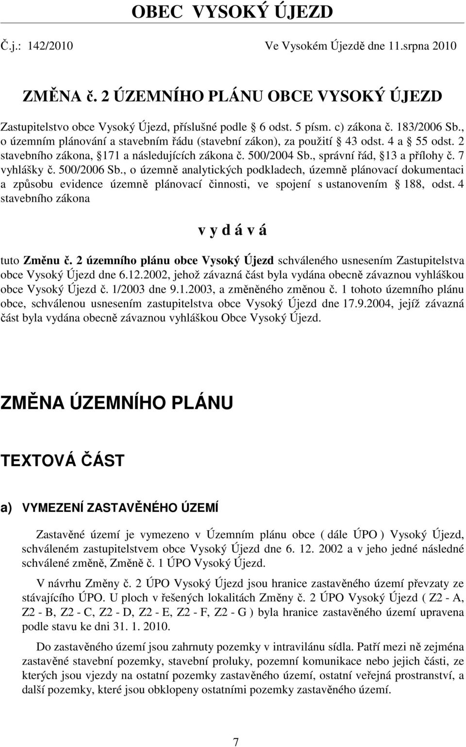 7 vyhlášky č. 500/2006 Sb., o územně analytických podkladech, územně plánovací dokumentaci a způsobu evidence územně plánovací činnosti, ve spojení s ustanovením 188, odst.