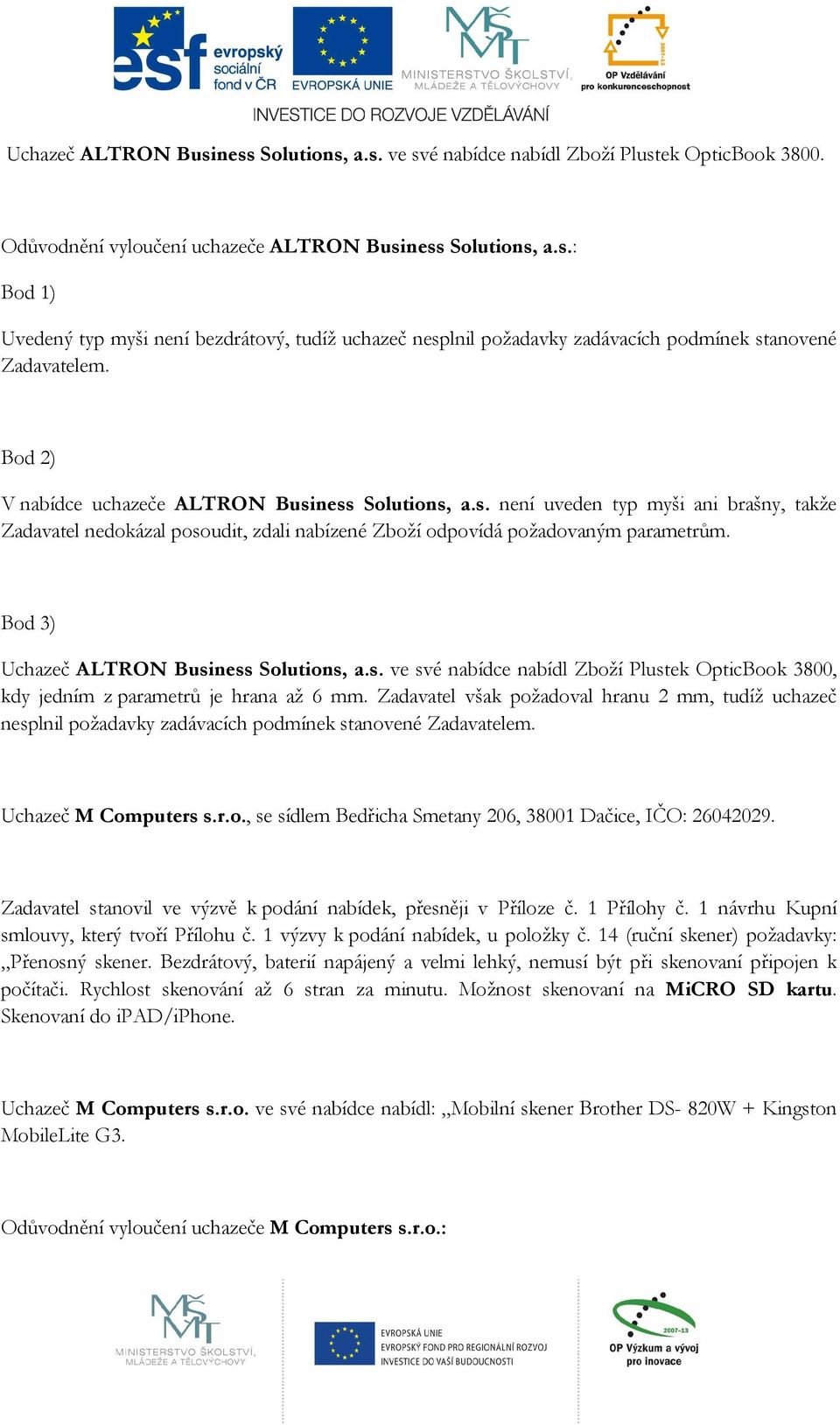 Bod 3) Uchazeč ALTRON Business Solutions, a.s. ve své nabídce nabídl Zboží Plustek OpticBook 3800, kdy jedním z parametrů je hrana až 6 mm.