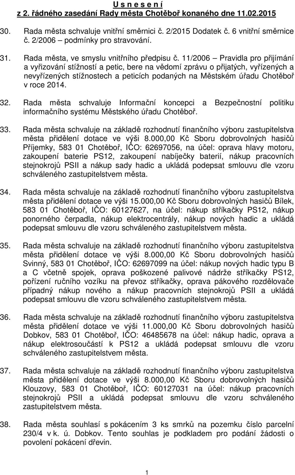 11/2006 Pravidla pro přijímání a vyřizování stížností a petic, bere na vědomí zprávu o přijatých, vyřízených a nevyřízených stížnostech a peticích podaných na Městském úřadu Chotěboř v roce 2014. 32.