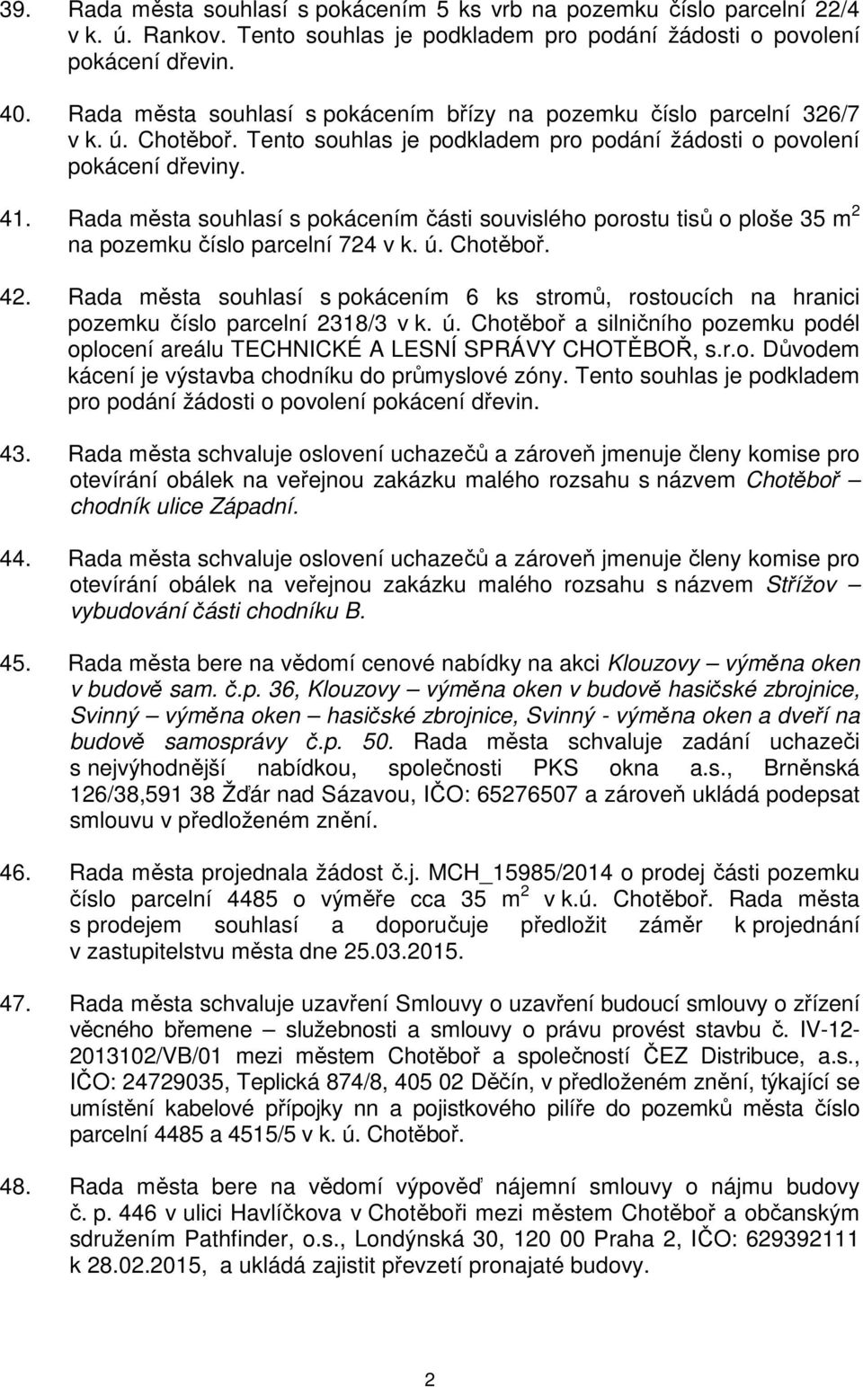 Rada města souhlasí s pokácením části souvislého porostu tisů o ploše 35 m 2 na pozemku číslo parcelní 724 v k. ú. Chotěboř. 42.