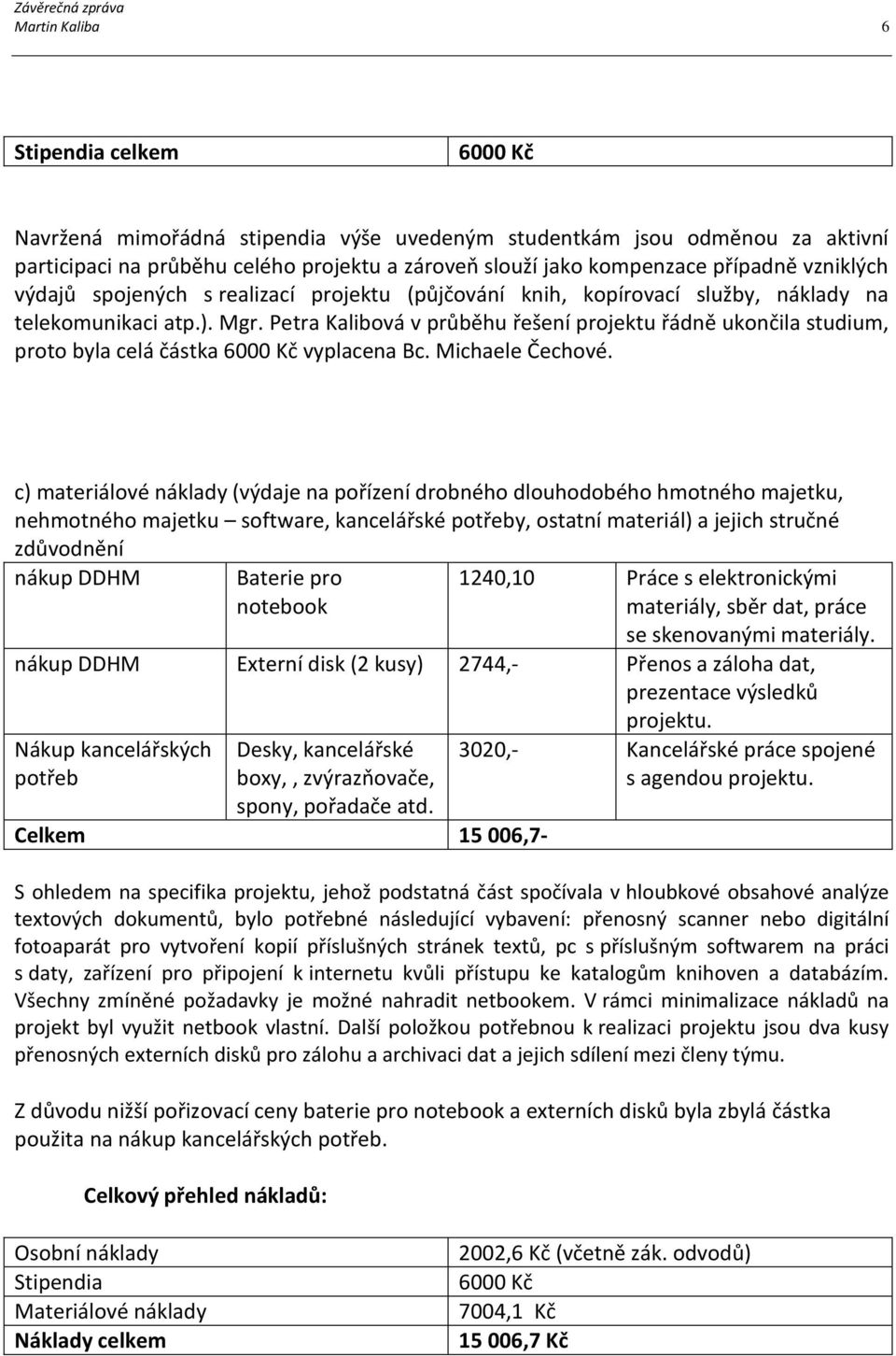 Petra Kalibová v průběhu řešení projektu řádně ukončila studium, proto byla celá částka 6000 Kč vyplacena Bc. Michaele Čechové.