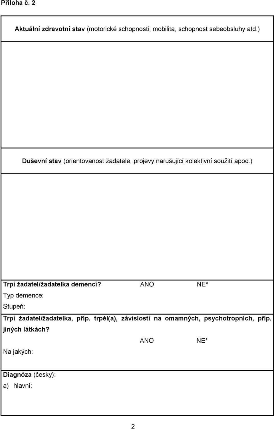 ) Trpí žadatel/žadatelka demencí? ANO NE* Typ demence: Stupeň: Trpí žadatel/žadatelka, příp.